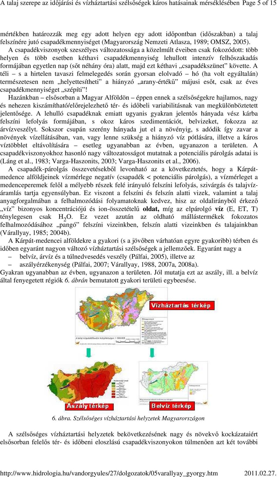 néhány óra) alatt, majd ezt kéthavi csapadékszünet követte.