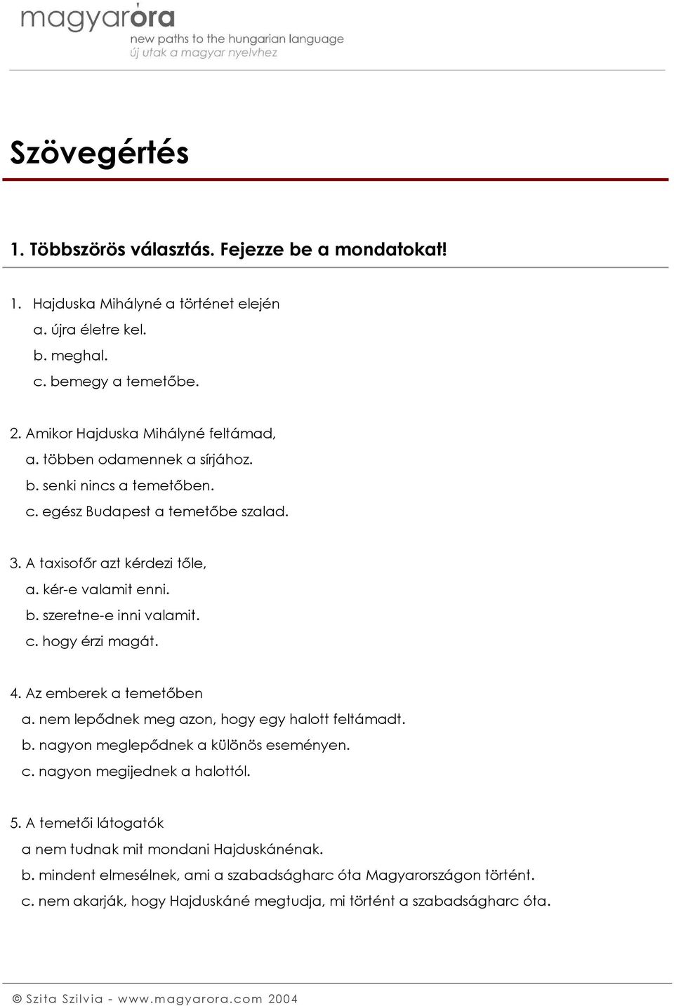 b. szeretne-e inni valamit. c. hogy érzi magát. 4. Az emberek a temetőben a. nem lepődnek meg azon, hogy egy halott feltámadt. b. nagyon meglepődnek a különös eseményen. c. nagyon megijednek a halottól.