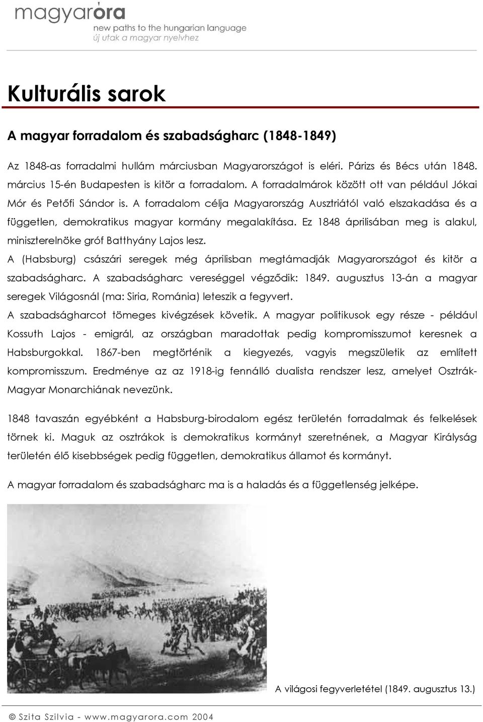 A forradalom célja Magyarország Ausztriától való elszakadása és a független, demokratikus magyar kormány megalakítása. Ez 1848 áprilisában meg is alakul, miniszterelnöke gróf Batthyány Lajos lesz.