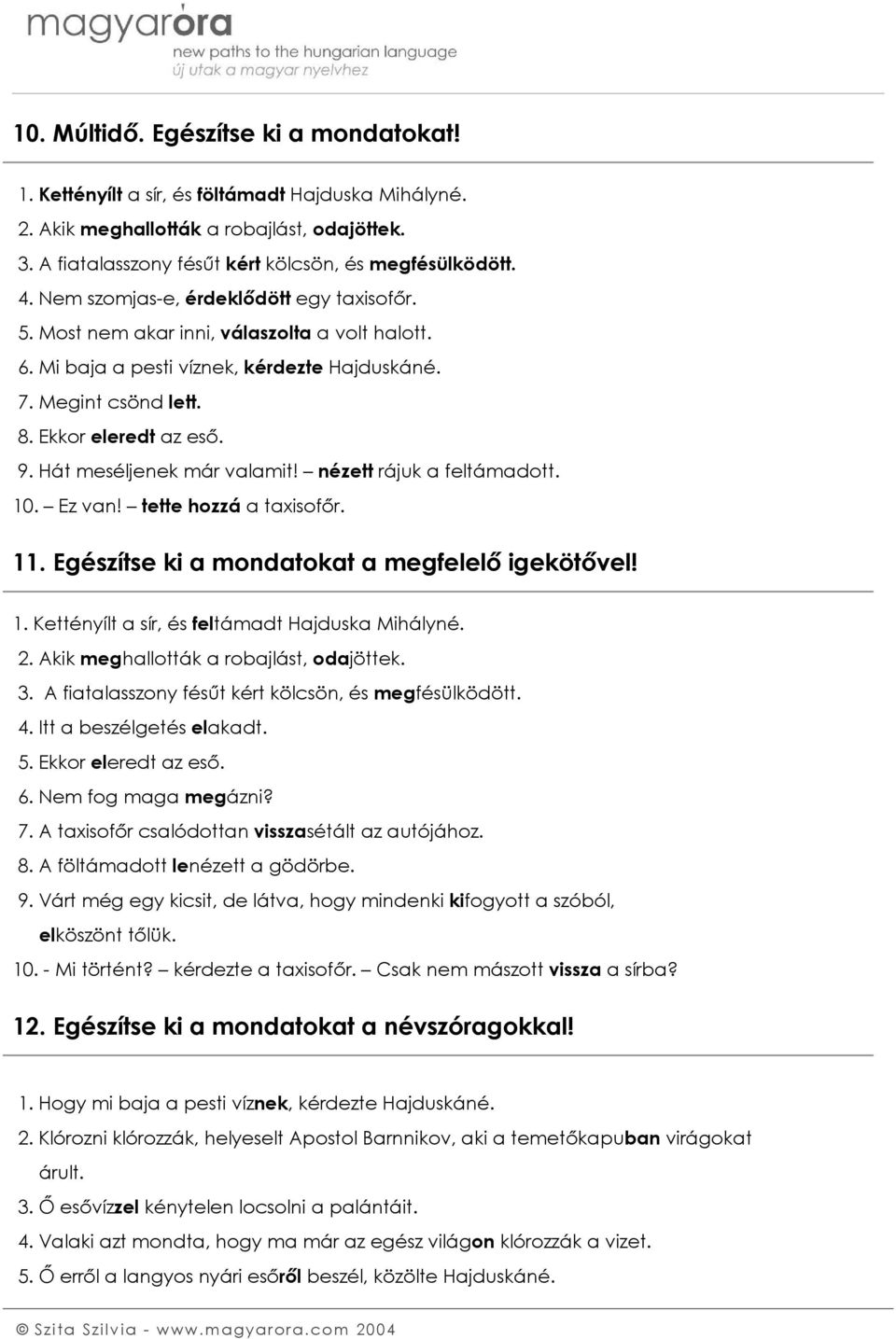 Hát meséljenek már valamit! nézett rájuk a feltámadott. 10. Ez van! tette hozzá a taxisofőr. 11. Egészítse ki a mondatokat a megfelelő igekötővel! 1. Kettényílt a sír, és feltámadt Hajduska Mihályné.