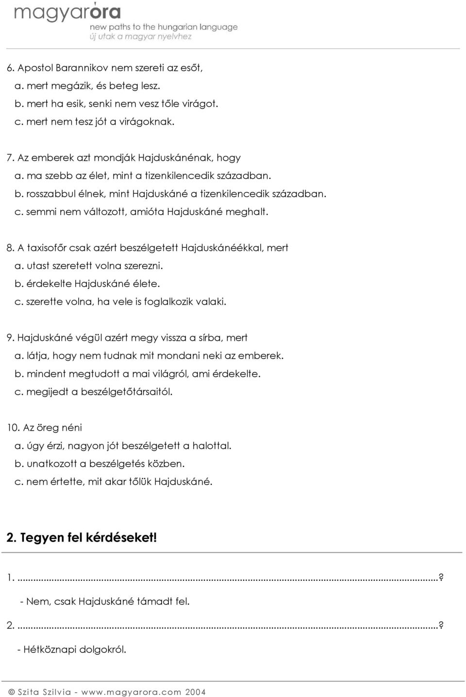 semmi nem változott, amióta Hajduskáné meghalt. 8. A taxisofőr csak azért beszélgetett Hajduskánéékkal, mert a. utast szeretett volna szerezni. b. érdekelte Hajduskáné élete. c. szerette volna, ha vele is foglalkozik valaki.