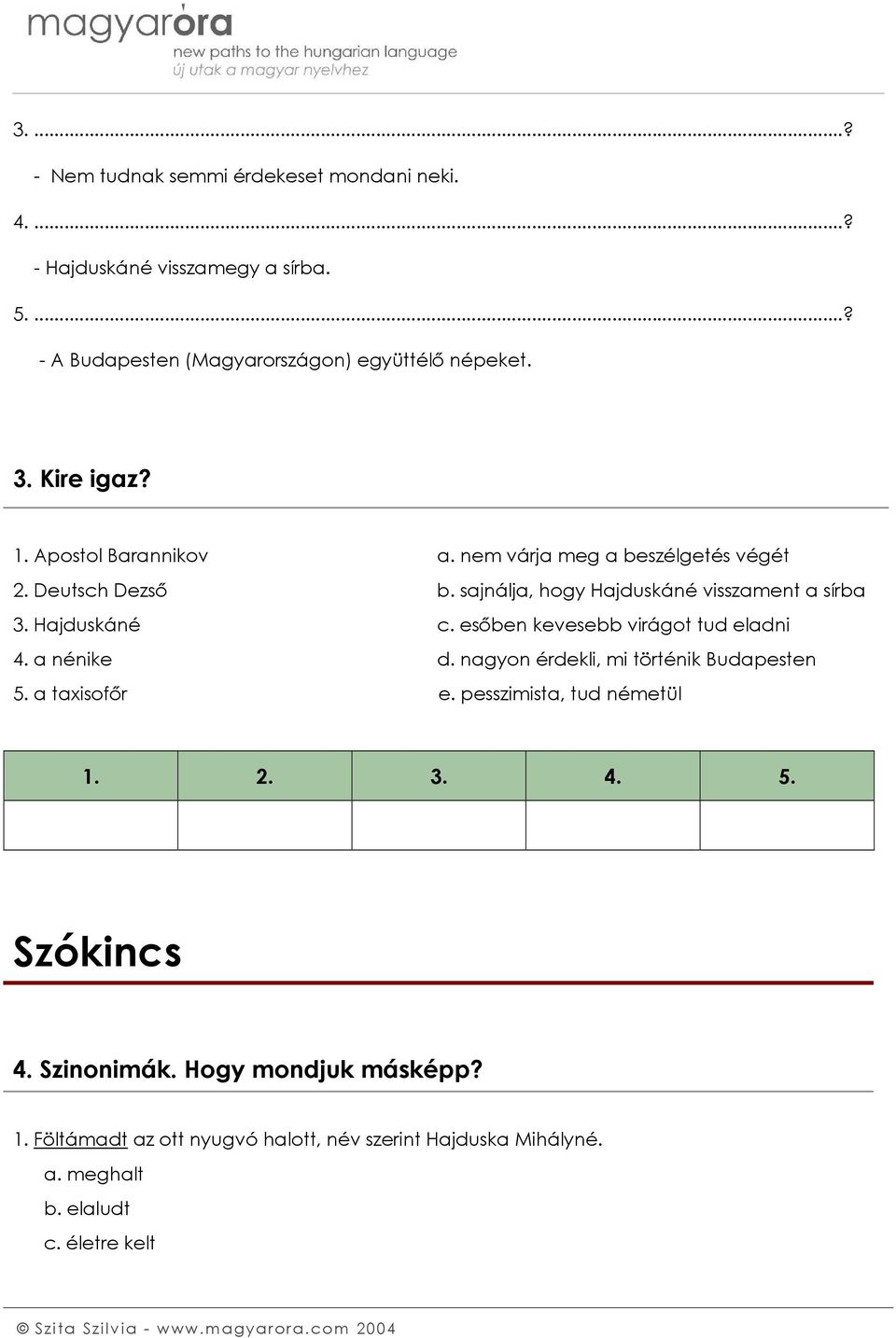 Hajduskáné c. esőben kevesebb virágot tud eladni 4. a nénike d. nagyon érdekli, mi történik Budapesten 5. a taxisofőr e. pesszimista, tud németül 1.