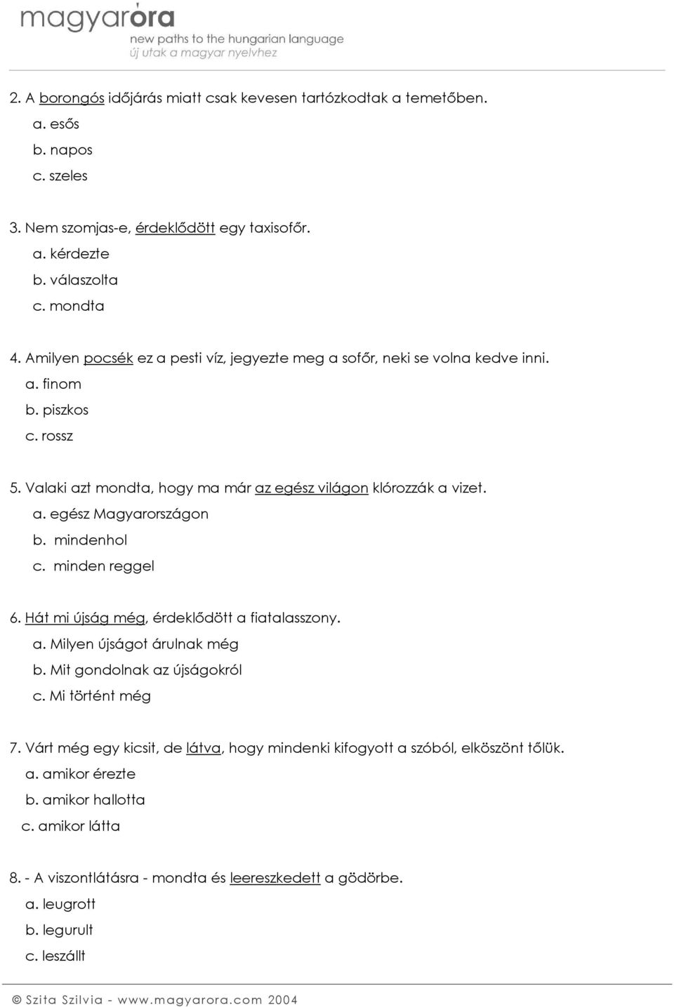 mindenhol c. minden reggel 6. Hát mi újság még, érdeklődött a fiatalasszony. a. Milyen újságot árulnak még b. Mit gondolnak az újságokról c. Mi történt még 7.