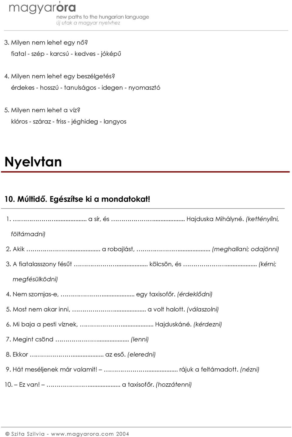 .. (meghallani; odajönni) 3. A fiatalasszony fésűt... kölcsön, és... (kérni; megfésülködni) 4. Nem szomjas-e,... egy taxisofőr. (érdeklődni) 5. Most nem akar inni,... a volt halott.