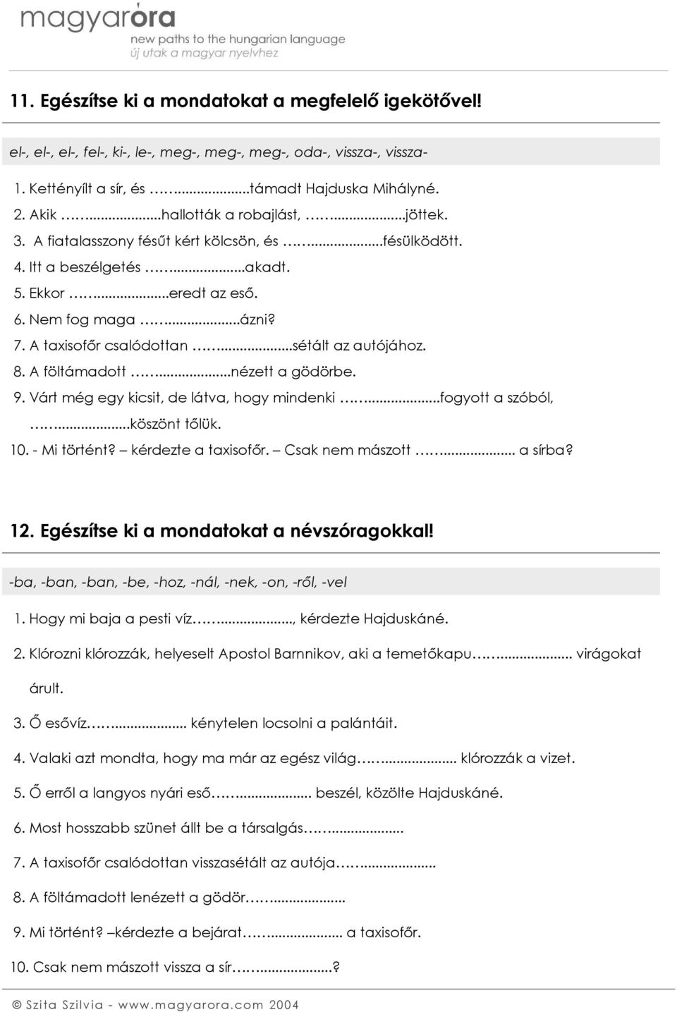 ..sétált az autójához. 8. A föltámadott...nézett a gödörbe. 9. Várt még egy kicsit, de látva, hogy mindenki...fogyott a szóból,...köszönt tőlük. 10. - Mi történt? kérdezte a taxisofőr.