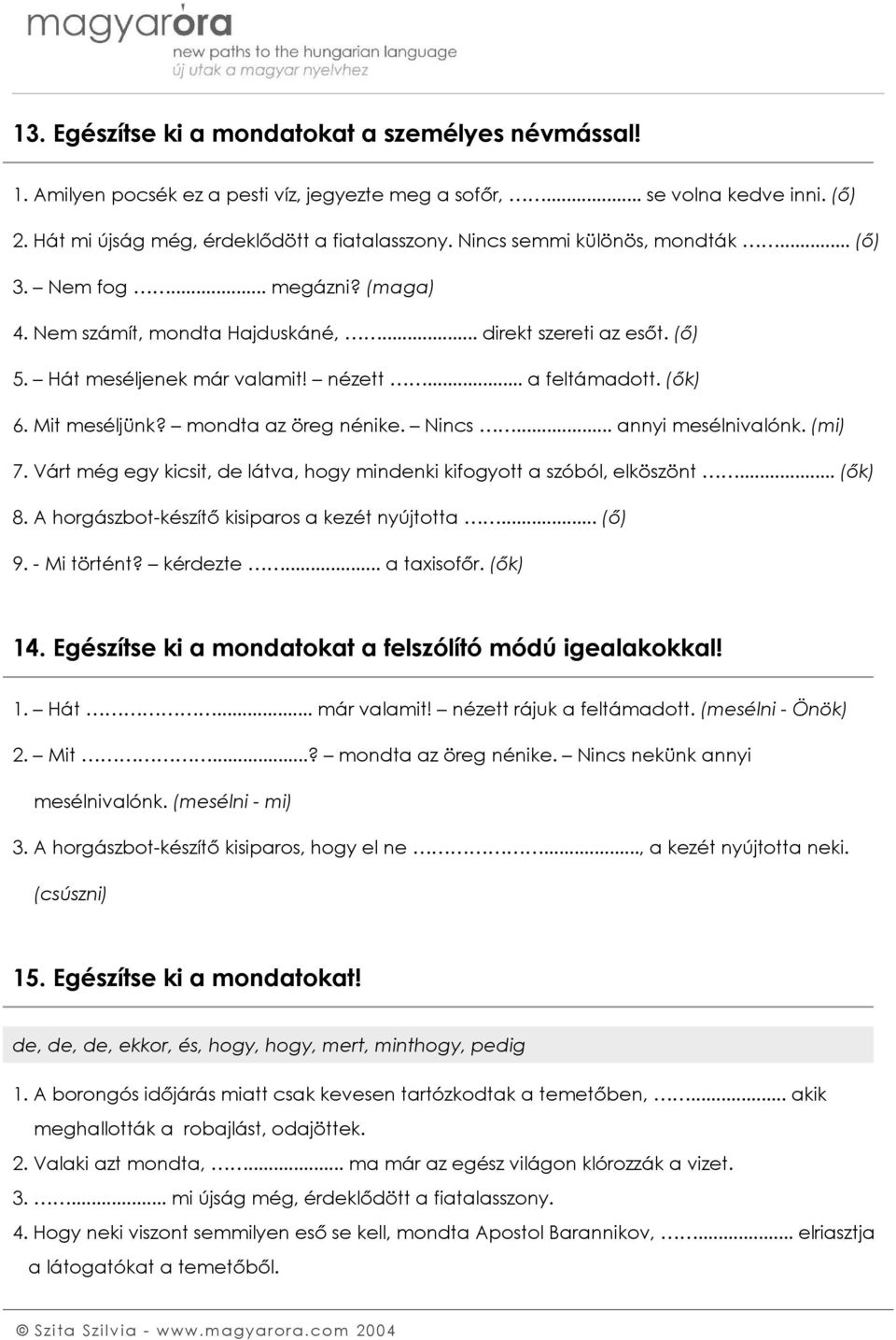 Mit meséljünk? mondta az öreg nénike. Nincs... annyi mesélnivalónk. (mi) 7. Várt még egy kicsit, de látva, hogy mindenki kifogyott a szóból, elköszönt... (ők) 8.