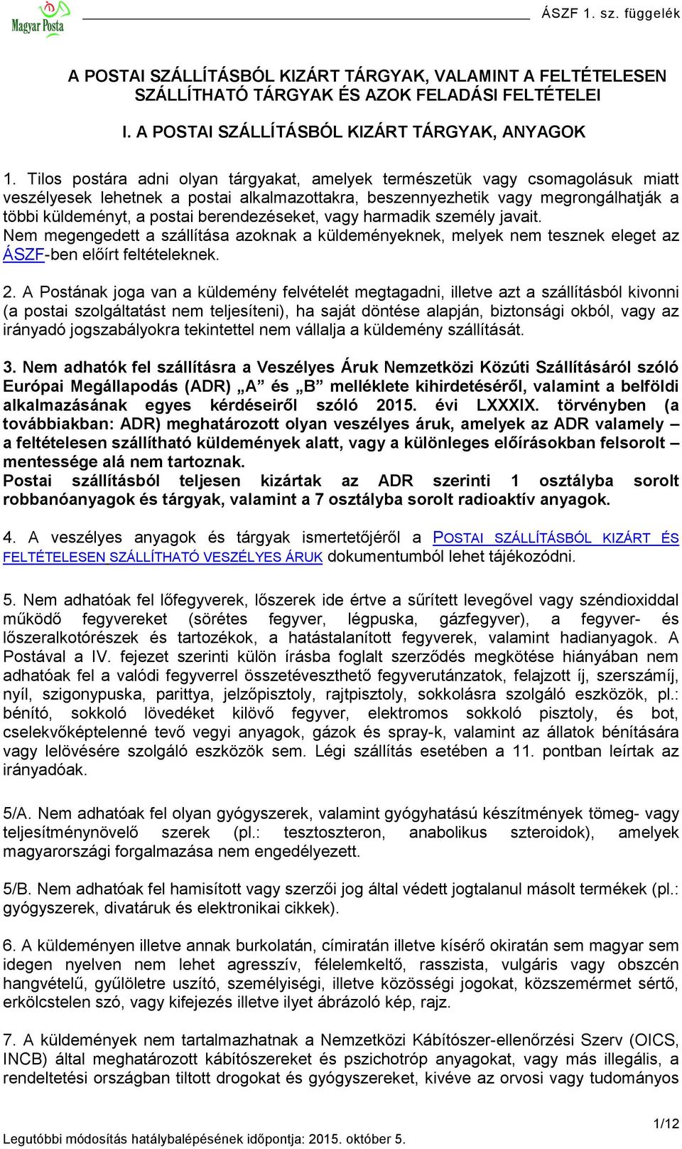 berendezéseket, vagy harmadik személy javait. Nem megengedett a szállítása azoknak a küldeményeknek, melyek nem tesznek eleget az ÁSZF-ben előírt feltételeknek. 2.