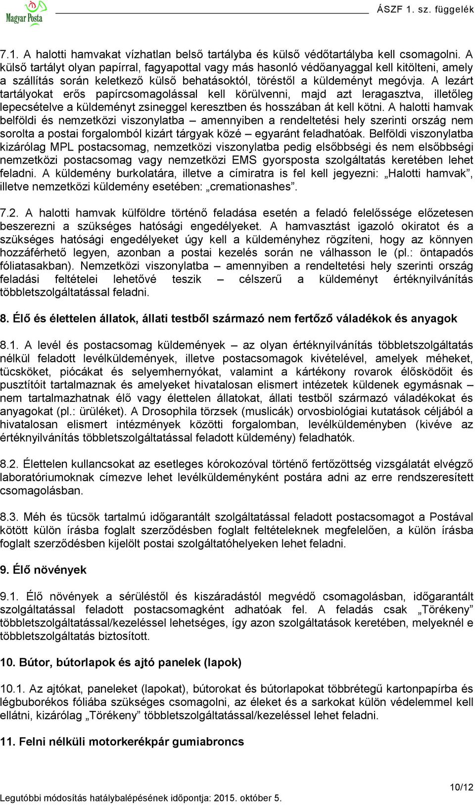 A lezárt tartályokat erős papírcsomagolással kell körülvenni, majd azt leragasztva, illetőleg lepecsételve a küldeményt zsineggel keresztben és hosszában át kell kötni.