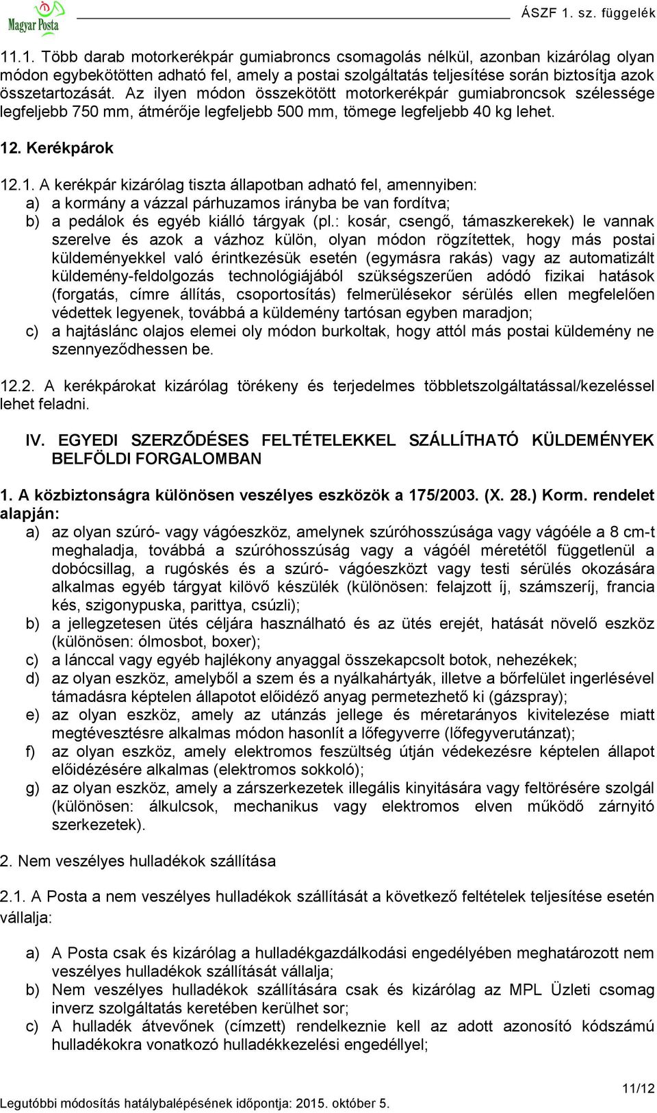 . Kerékpárok 12.1. A kerékpár kizárólag tiszta állapotban adható fel, amennyiben: a) a kormány a vázzal párhuzamos irányba be van fordítva; b) a pedálok és egyéb kiálló tárgyak (pl.