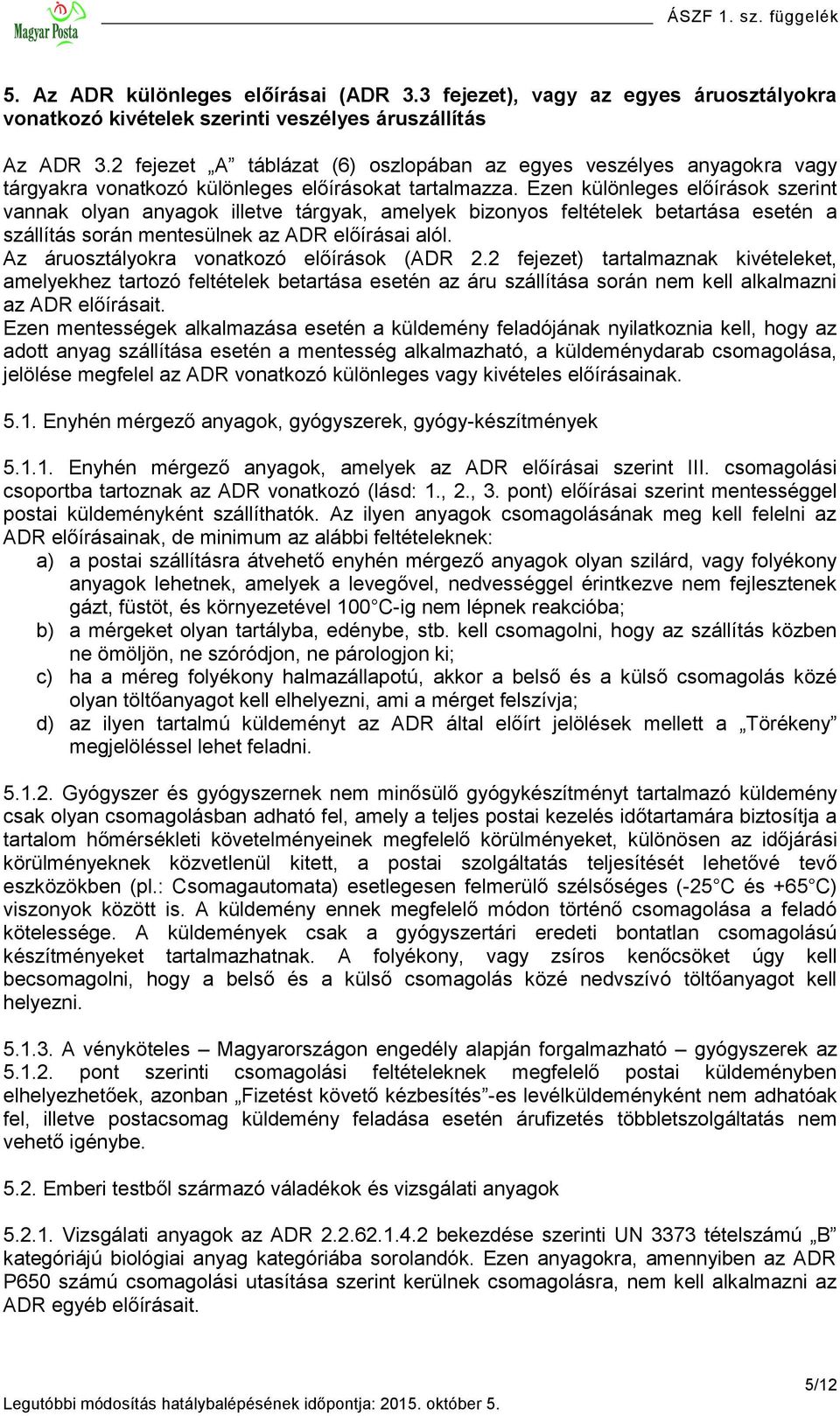 Ezen különleges előírások szerint vannak olyan anyagok illetve tárgyak, amelyek bizonyos feltételek betartása esetén a szállítás során mentesülnek az ADR előírásai alól.