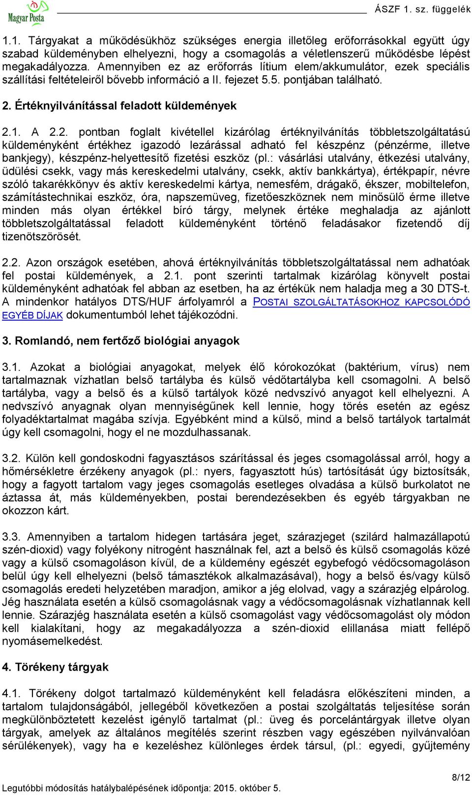 A 2.2. pontban foglalt kivétellel kizárólag értéknyilvánítás többletszolgáltatású küldeményként értékhez igazodó lezárással adható fel készpénz (pénzérme, illetve bankjegy), készpénz-helyettesítő