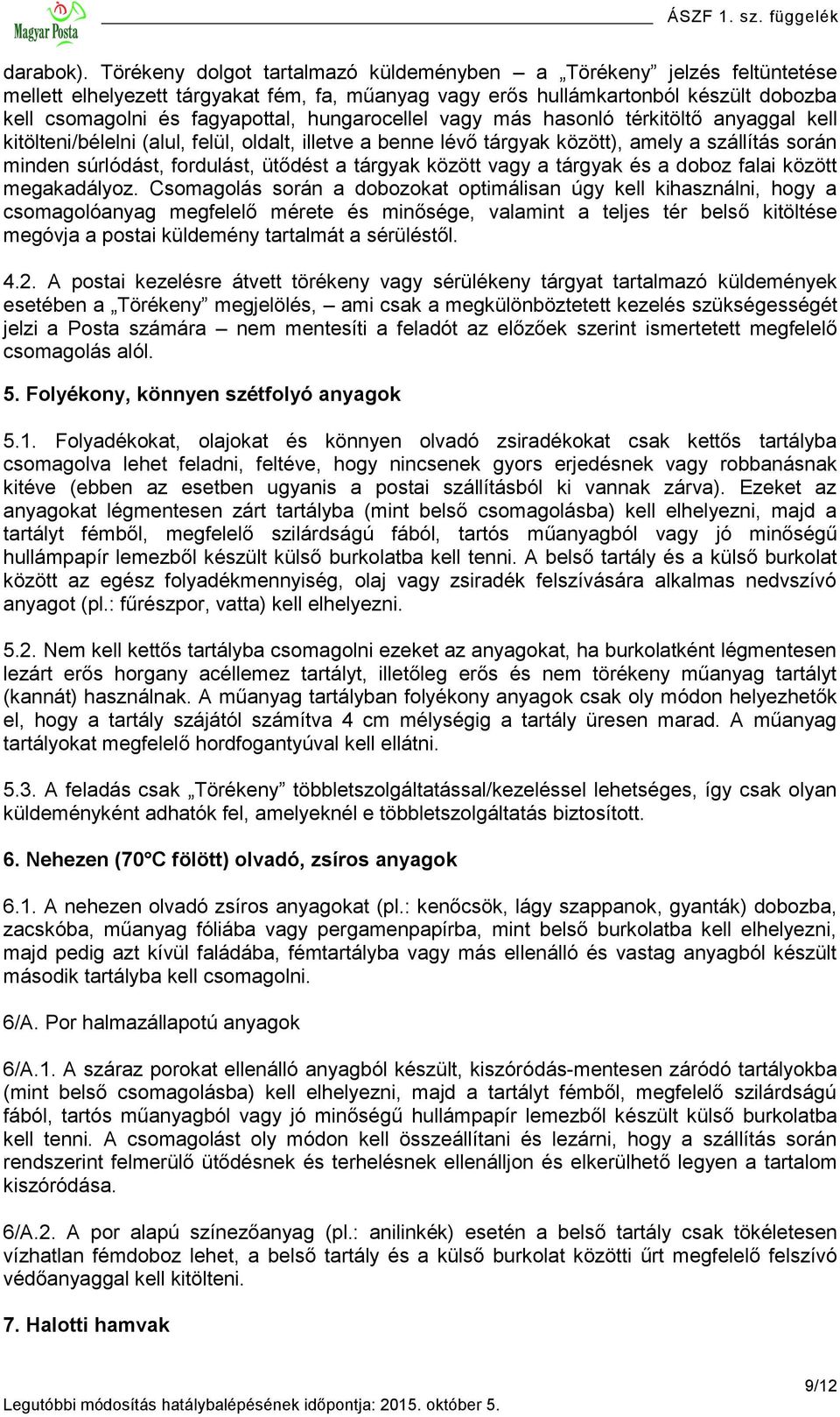 hungarocellel vagy más hasonló térkitöltő anyaggal kell kitölteni/bélelni (alul, felül, oldalt, illetve a benne lévő tárgyak között), amely a szállítás során minden súrlódást, fordulást, ütődést a