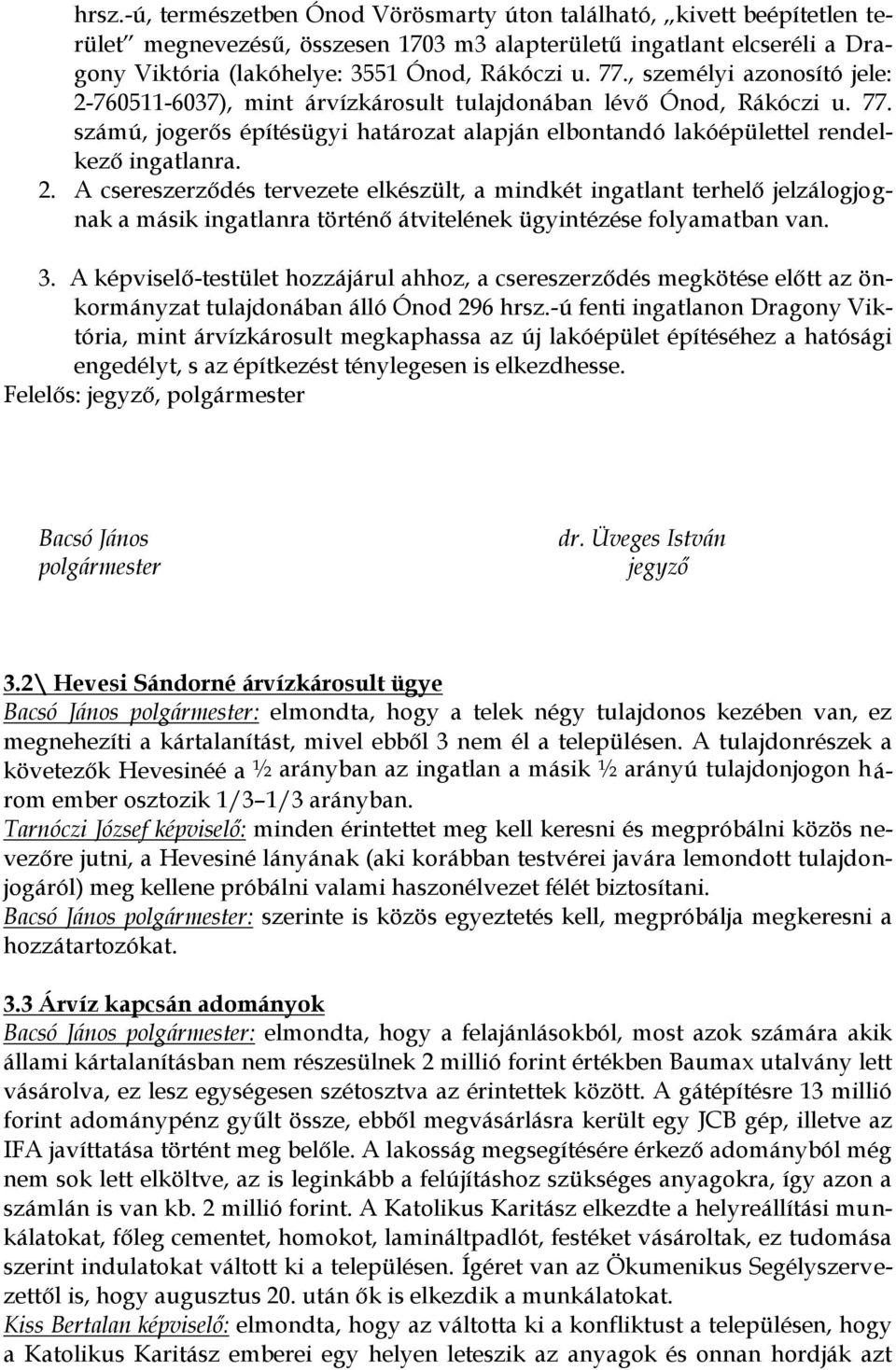 3. A képviselő-testület hozzájárul ahhoz, a csereszerződés megkötése előtt az önkormányzat tulajdonában álló Ónod 296 hrsz.