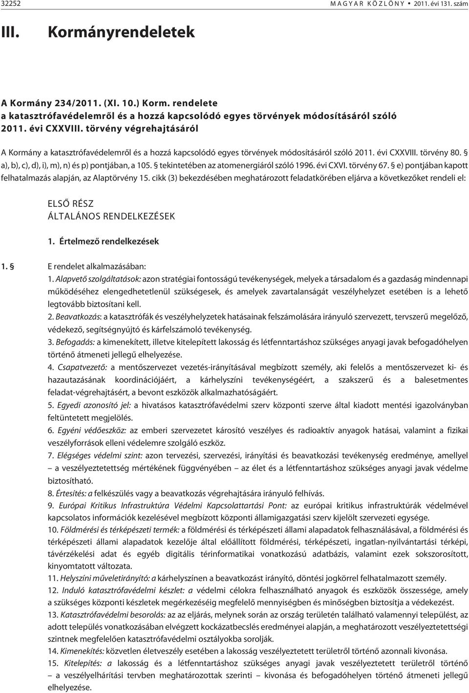 törvény végrehajtásáról A Kormány a katasztrófavédelemrõl és a hozzá kapcsolódó egyes törvények módosításáról szóló 2011. évi CXXVIII. törvény 80. a), b), c), d), i), m), n) és p) pontjában, a 105.