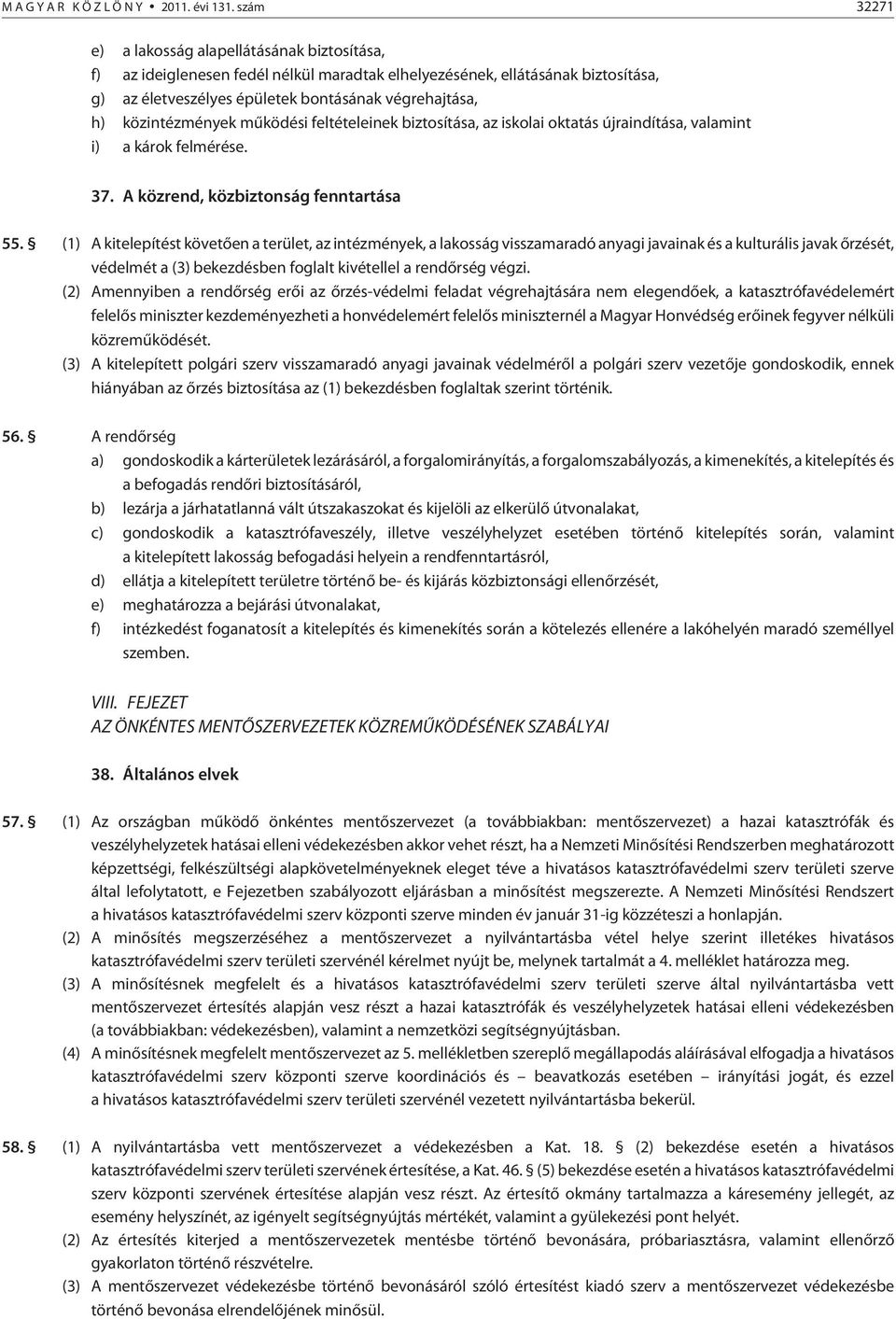 közintézmények mûködési feltételeinek biztosítása, az iskolai oktatás újraindítása, valamint i) a károk felmérése. 37. A közrend, közbiztonság fenntartása 55.