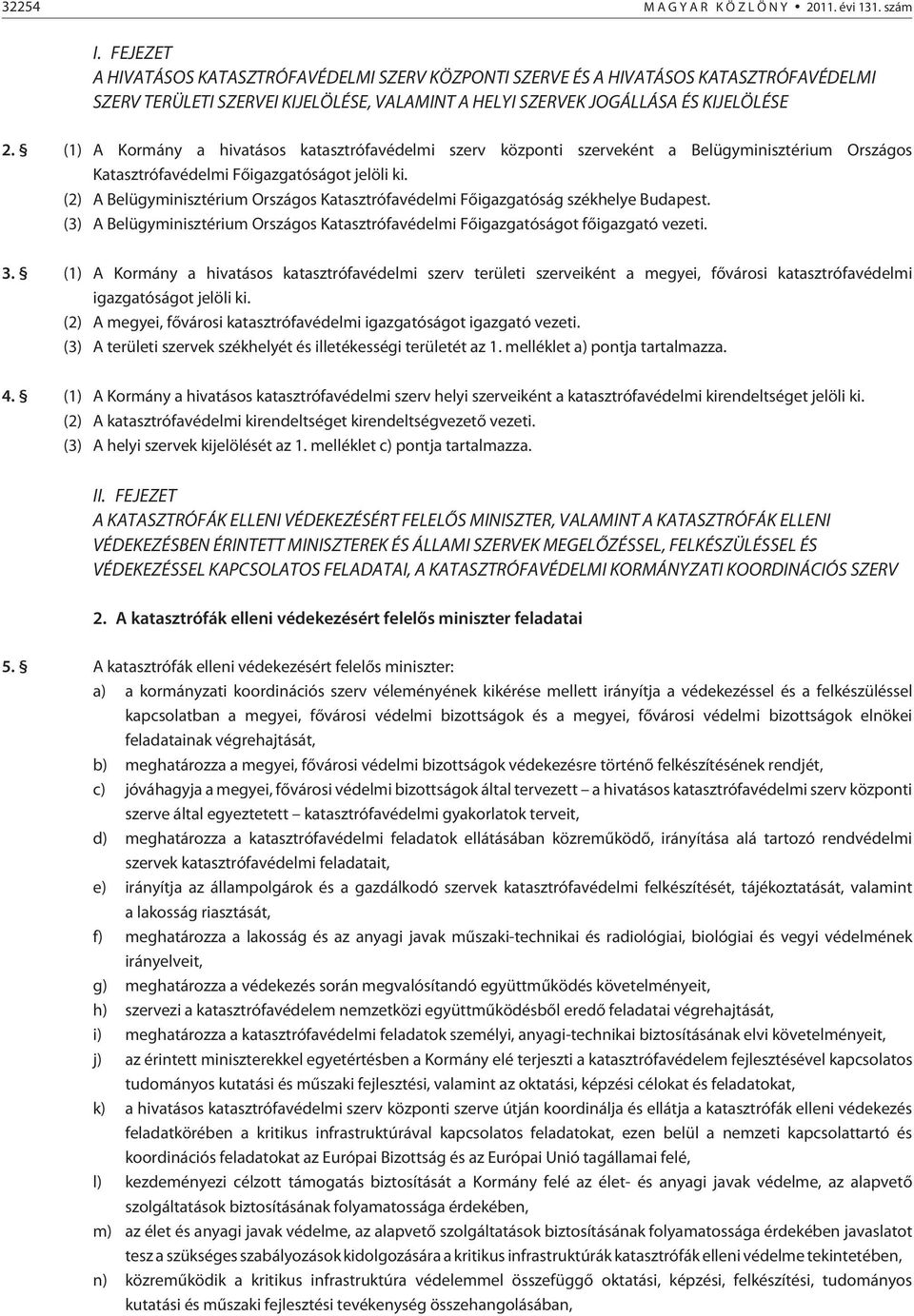 (1) A Kormány a hivatásos katasztrófavédelmi szerv központi szerveként a Belügyminisztérium Országos Katasztrófavédelmi Fõigazgatóságot jelöli ki.