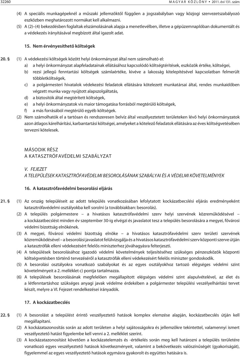 (5) A (2) (4) bekezdésben foglaltak elszámolásának alapja a menetlevélben, illetve a gépüzemnaplóban dokumentált és a védekezés irányításával megbízott által igazolt adat. 15.