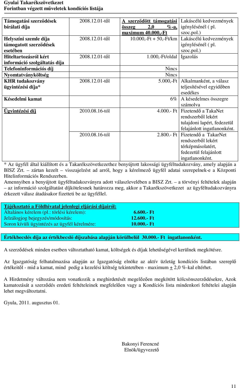 000,-Ft Lakáscélú kedvezmények igénylésénél ( pl. szoc.pol.) 10.000,-Ft + 50,-Ft/km Lakáscélú kedvezmények igénylésénél ( pl. szoc.pol.) 1.000,-Ft/oldal Igazolás Nincs Nincs 5.