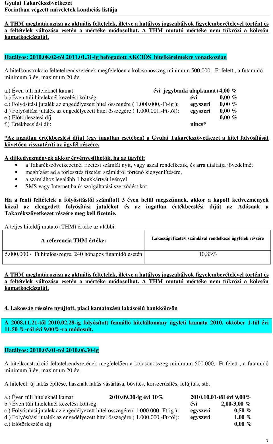 .08.02-tól 2011.01.31-ig befogadott AKCIÓS hitelkérelmekre vonatkozóan A hitelkonstrukció feltételrendszerének megfelelıen a kölcsönösszeg minimum 500.