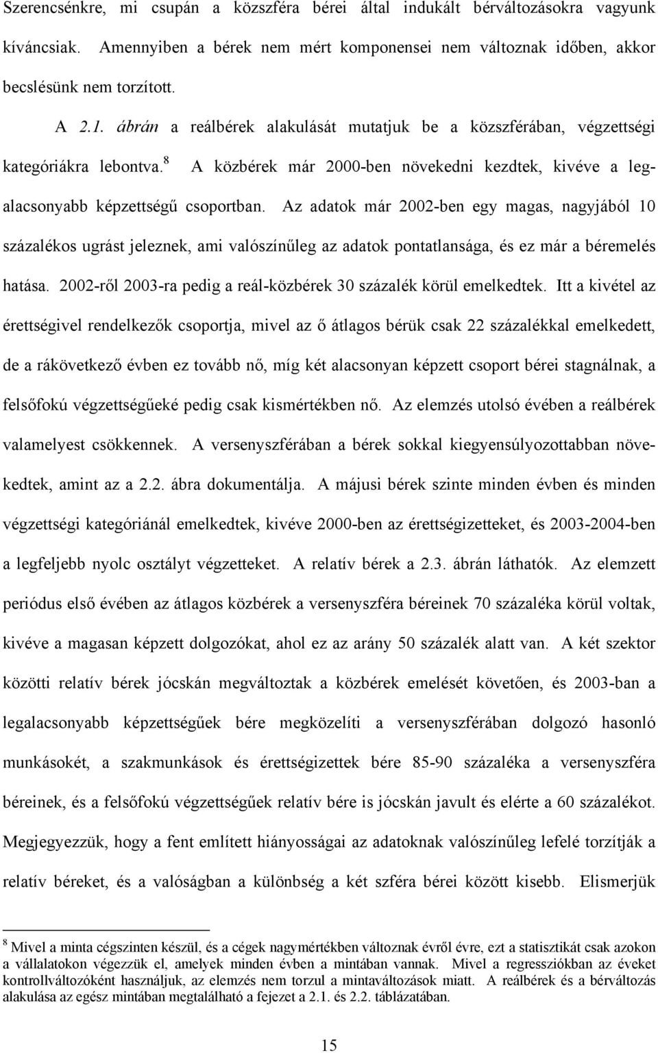 Az adatok már 2002-ben egy magas, nagyjából 10 százalékos ugrást jeleznek, ami valószínűleg az adatok pontatlansága, és ez már a béremelés hatása.