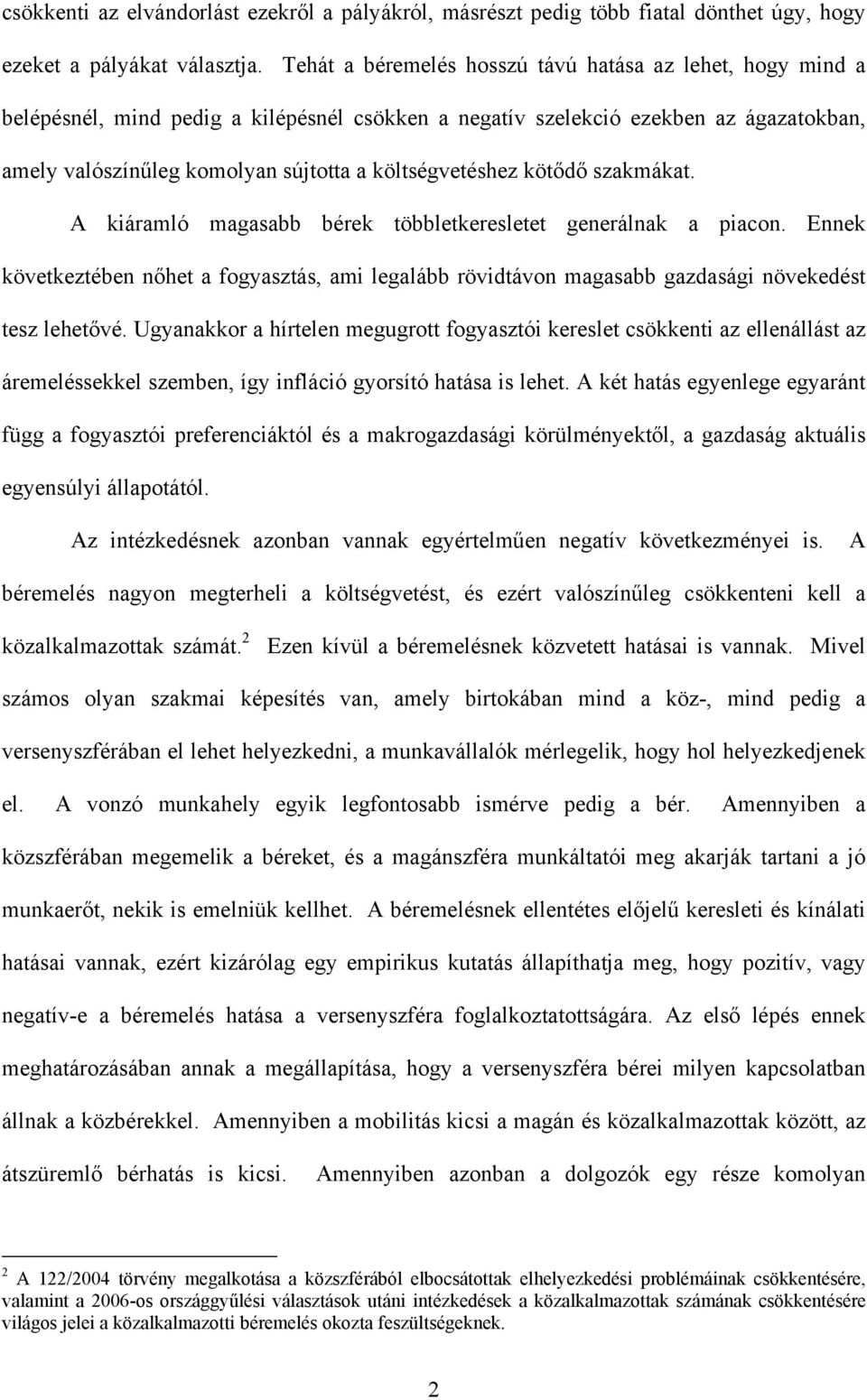 költségvetéshez kötődő szakmákat. A kiáramló magasabb bérek többletkeresletet generálnak a piacon.