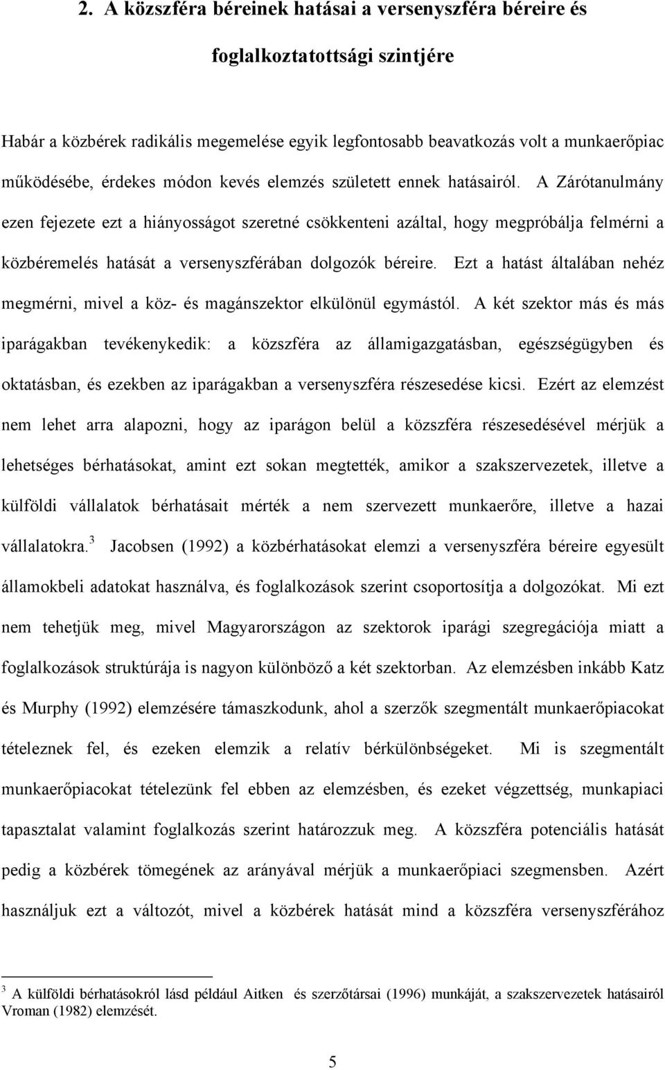 A Zárótanulmány ezen fejezete ezt a hiányosságot szeretné csökkenteni azáltal, hogy megpróbálja felmérni a közbéremelés hatását a versenyszférában dolgozók béreire.