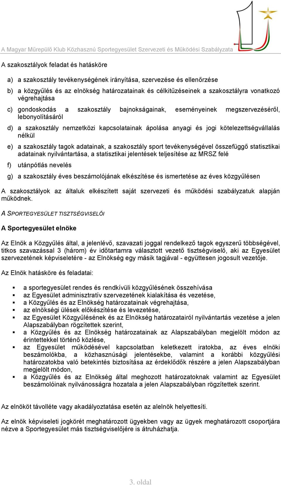 nélkül e) a szakosztály tagok adatainak, a szakosztály sport tevékenységével összefüggő statisztikai adatainak nyilvántartása, a statisztikai jelentések teljesítése az MRSZ felé f) utánpótlás nevelés