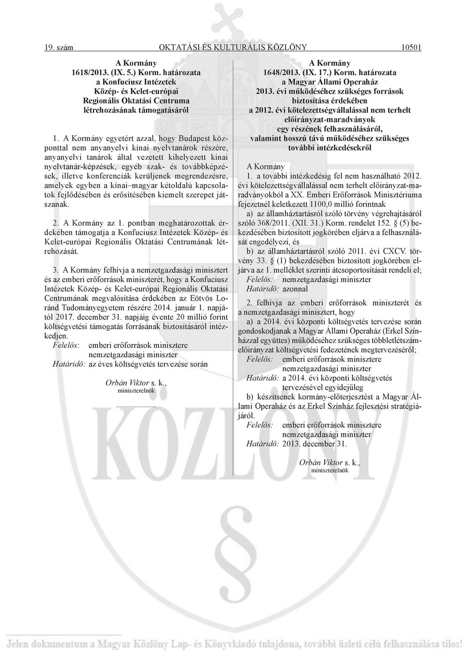 illetve konferenciák kerüljenek megrendezésre, amelyek egyben a kínai magyar kétoldalú kapcsolatok fejlődésében és erősítésében kiemelt szerepet játszanak. 2. A Kormány az 1.