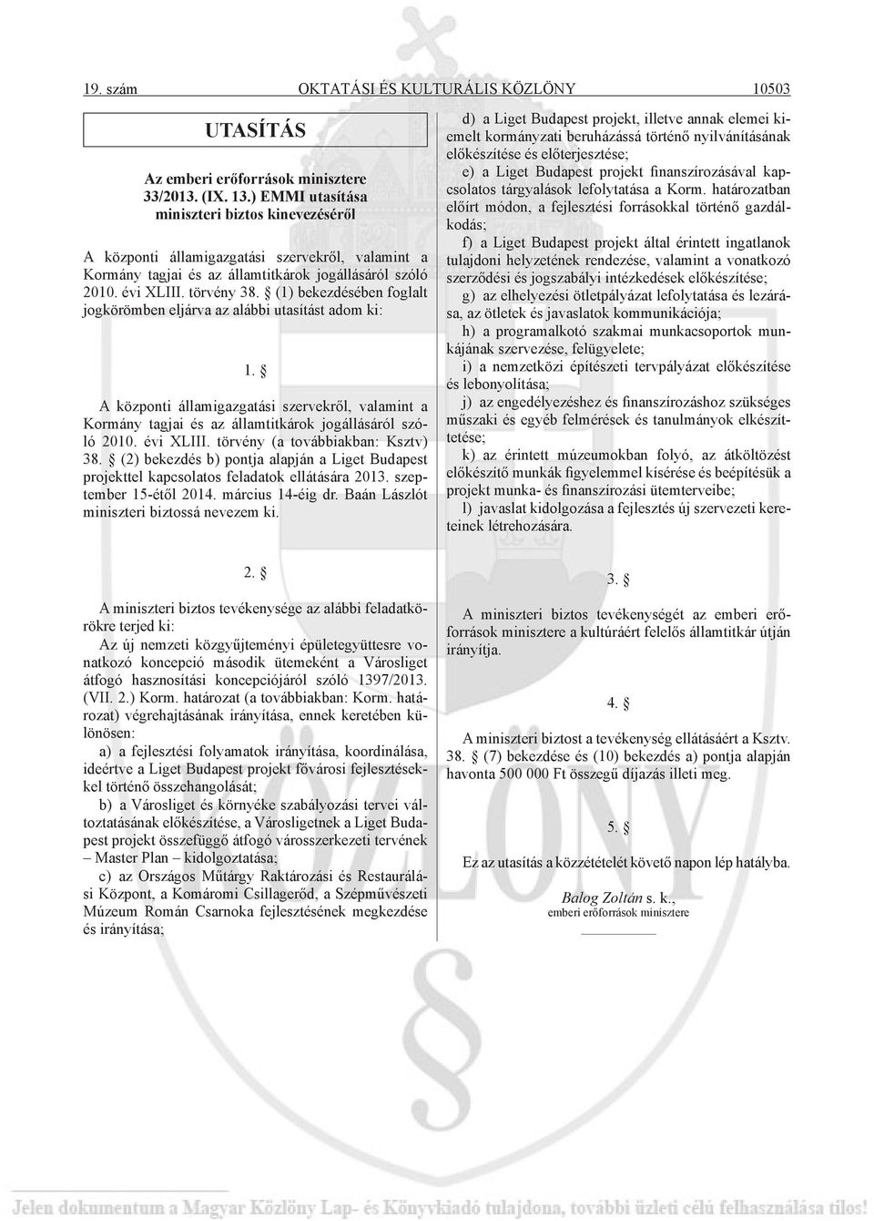 (1) bekezdésében foglalt jogkörömben eljárva az alábbi utasítást adom ki: 1. A központi államigazgatási szervekről, valamint a Kormány tagjai és az államtitkárok jogállásáról szóló 2010. évi XLIII.