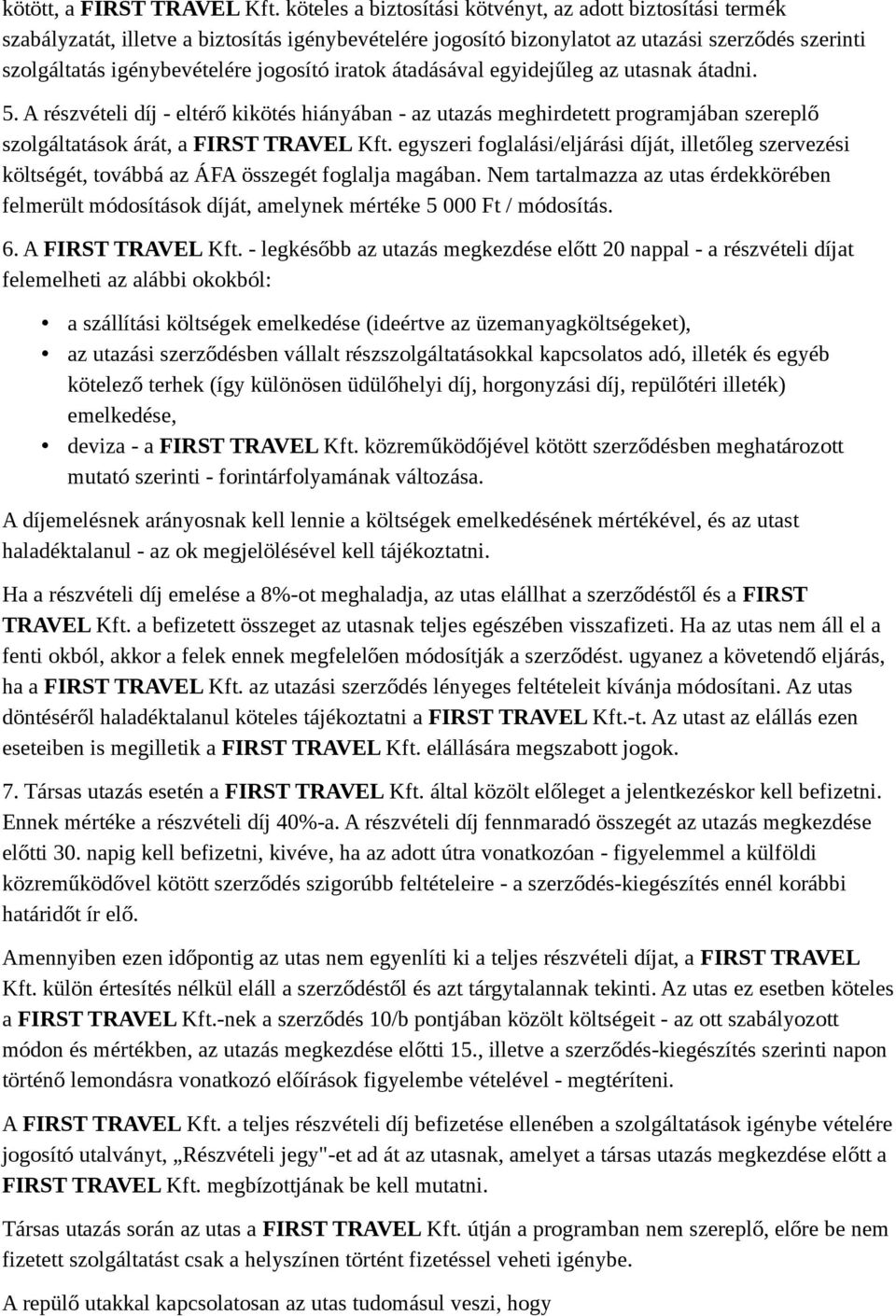 iratok átadásával egyidejűleg az utasnak átadni. 5. A részvételi díj - eltérő kikötés hiányában - az utazás meghirdetett programjában szereplő szolgáltatások árát, a FIRST TRAVEL Kft.