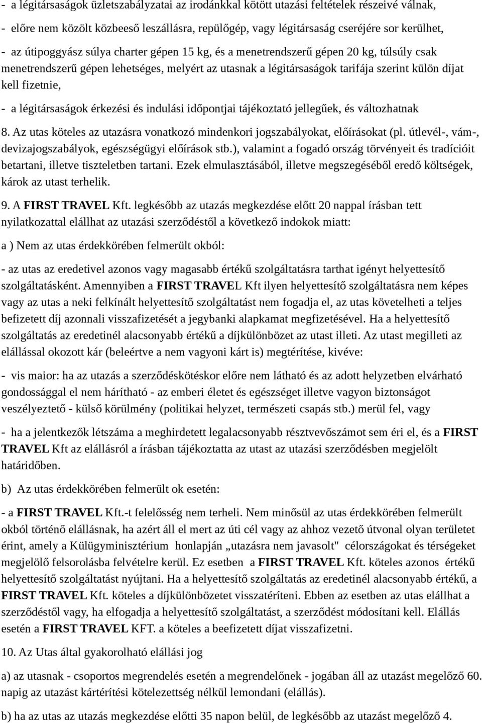 a légitársaságok érkezési és indulási időpontjai tájékoztató jellegűek, és változhatnak 8. Az utas köteles az utazásra vonatkozó mindenkori jogszabályokat, előírásokat (pl.