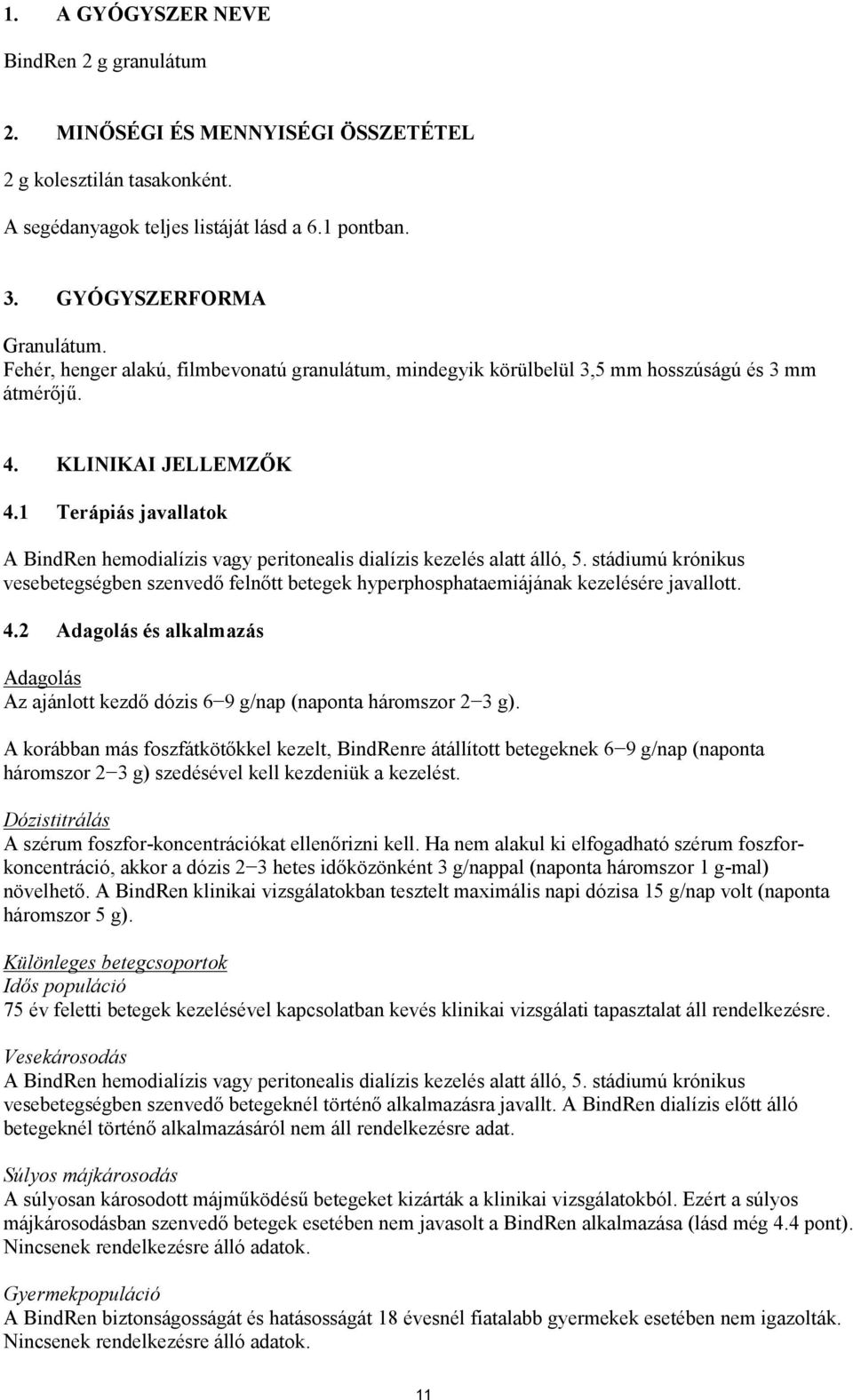 1 Terápiás javallatok A BindRen hemodialízis vagy peritonealis dialízis kezelés alatt álló, 5. stádiumú krónikus vesebetegségben szenvedő felnőtt betegek hyperphosphataemiájának kezelésére javallott.