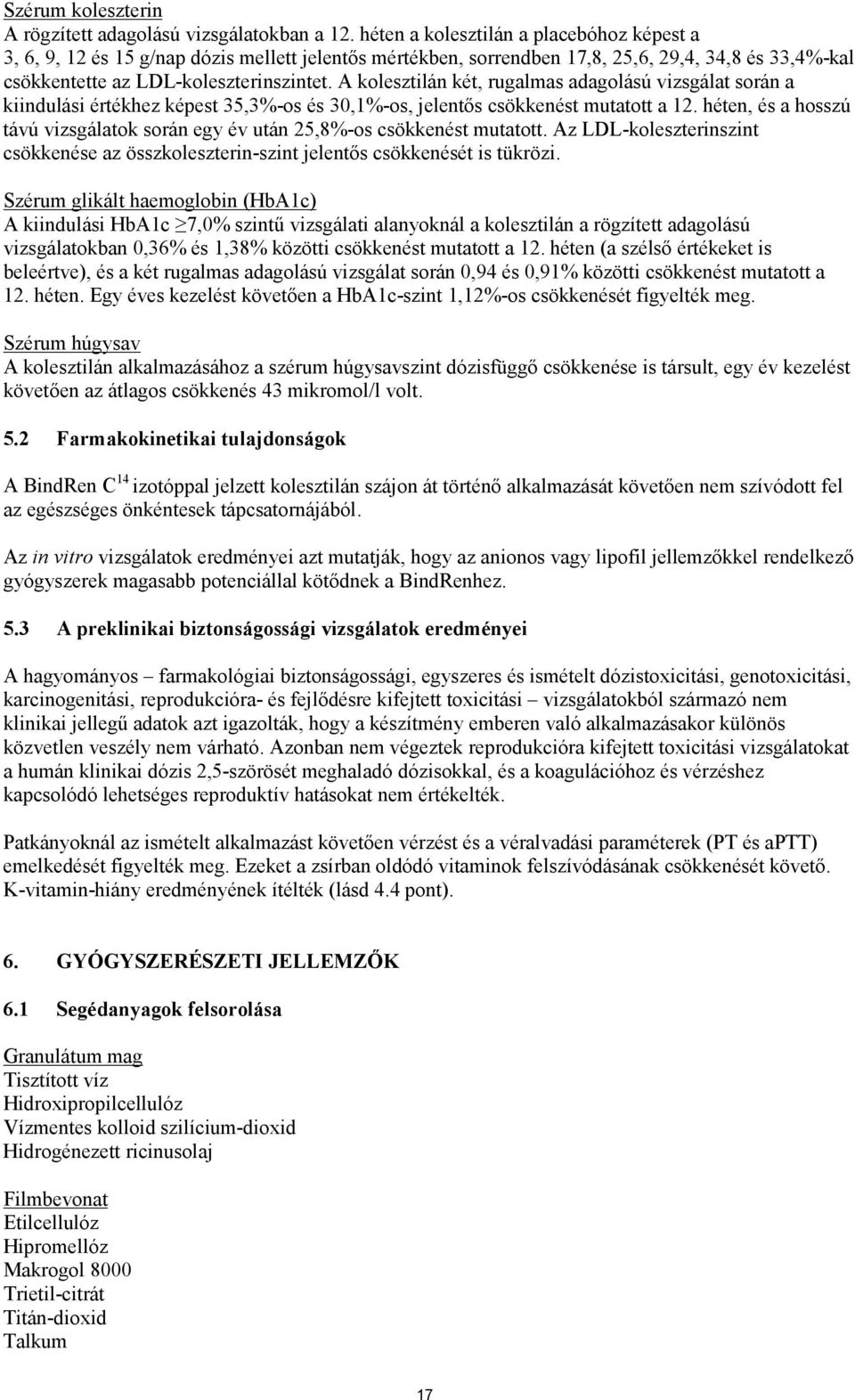 A kolesztilán két, rugalmas adagolású vizsgálat során a kiindulási értékhez képest 35,3%-os és 30,1%-os, jelentős csökkenést mutatott a 12.