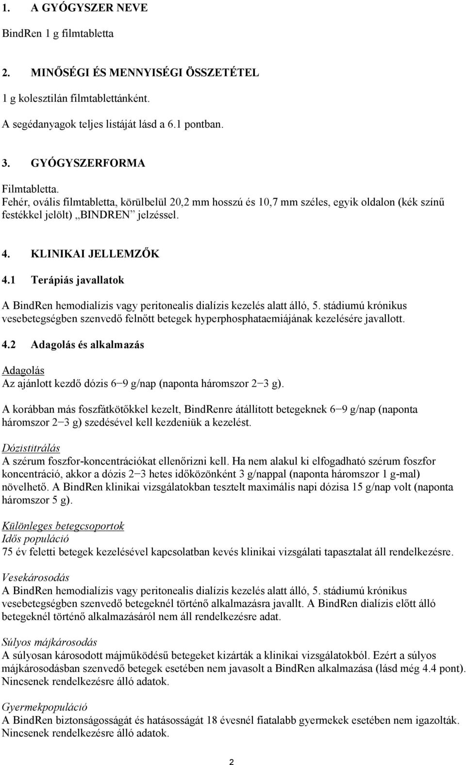 1 Terápiás javallatok A BindRen hemodialízis vagy peritonealis dialízis kezelés alatt álló, 5. stádiumú krónikus vesebetegségben szenvedő felnőtt betegek hyperphosphataemiájának kezelésére javallott.