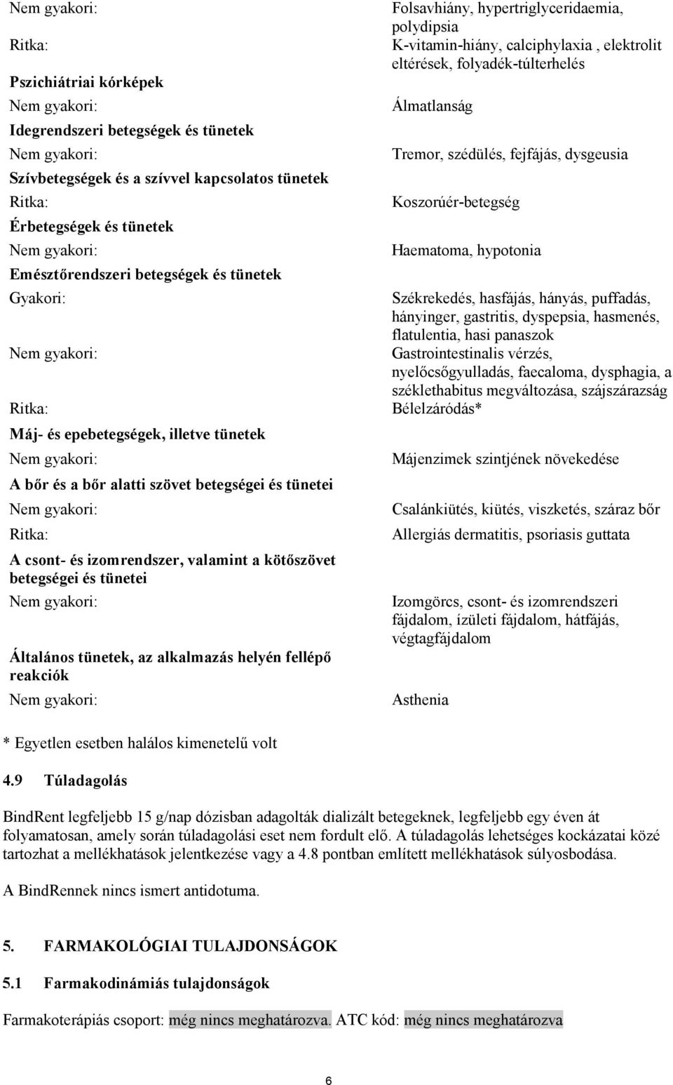 helyén fellépő reakciók Folsavhiány, hypertriglyceridaemia, polydipsia K-vitamin-hiány, calciphylaxia, elektrolit eltérések, folyadék-túlterhelés Álmatlanság Tremor, szédülés, fejfájás, dysgeusia