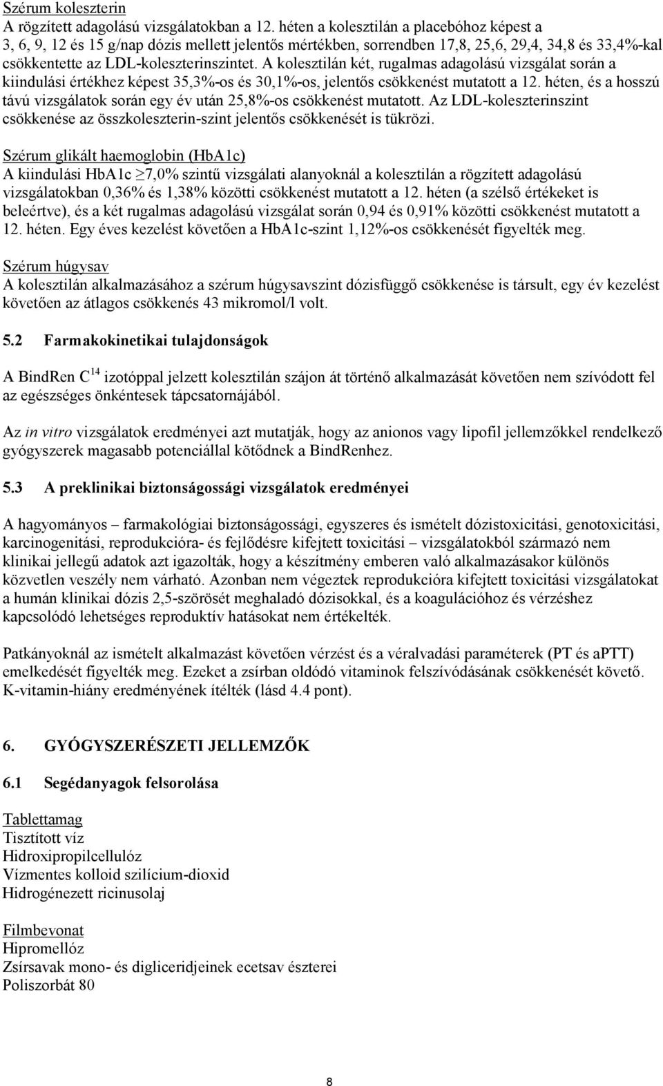 A kolesztilán két, rugalmas adagolású vizsgálat során a kiindulási értékhez képest 35,3%-os és 30,1%-os, jelentős csökkenést mutatott a 12.