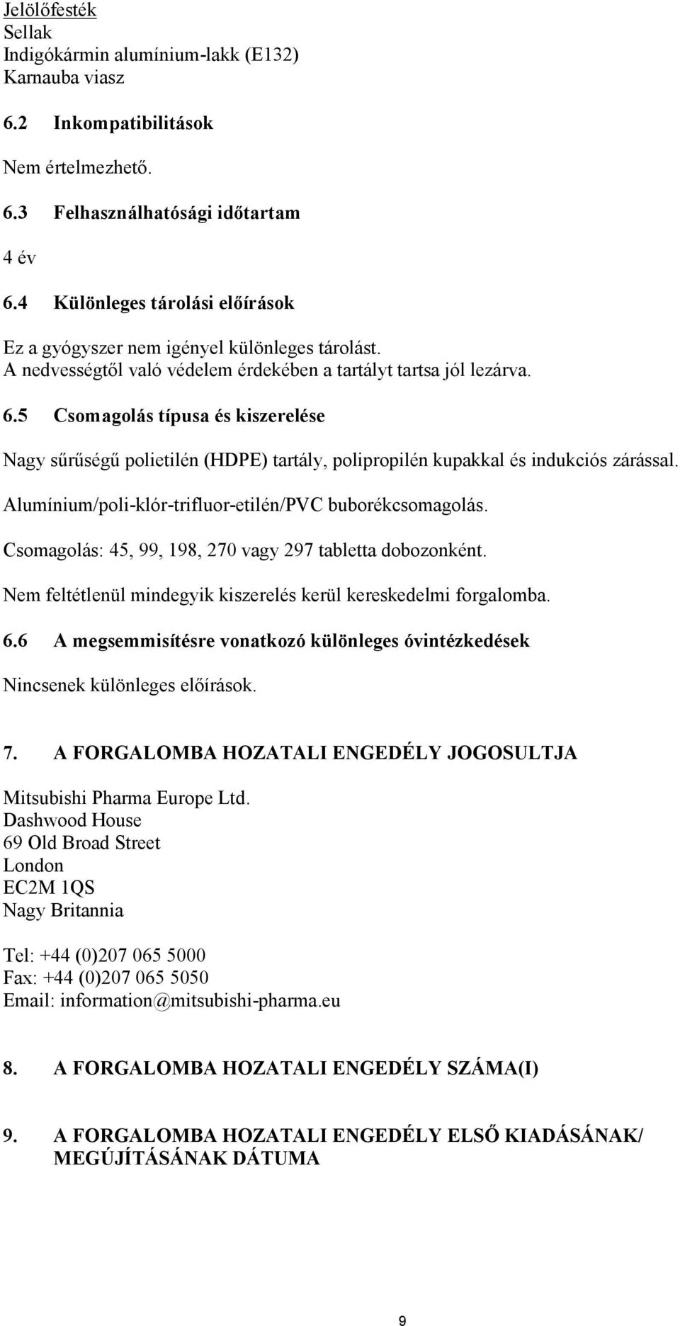 5 Csomagolás típusa és kiszerelése Nagy sűrűségű polietilén (HDPE) tartály, polipropilén kupakkal és indukciós zárással. Alumínium/poli-klór-trifluor-etilén/PVC buborékcsomagolás.