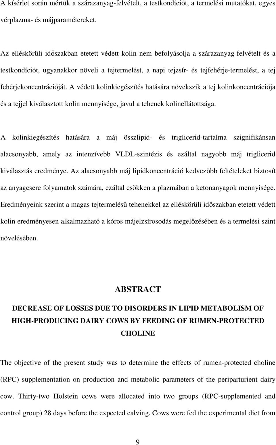 fehérjekoncentrációját. A védett kolinkiegészítés hatására növekszik a tej kolinkoncentrációja és a tejjel kiválasztott kolin mennyisége, javul a tehenek kolinellátottsága.