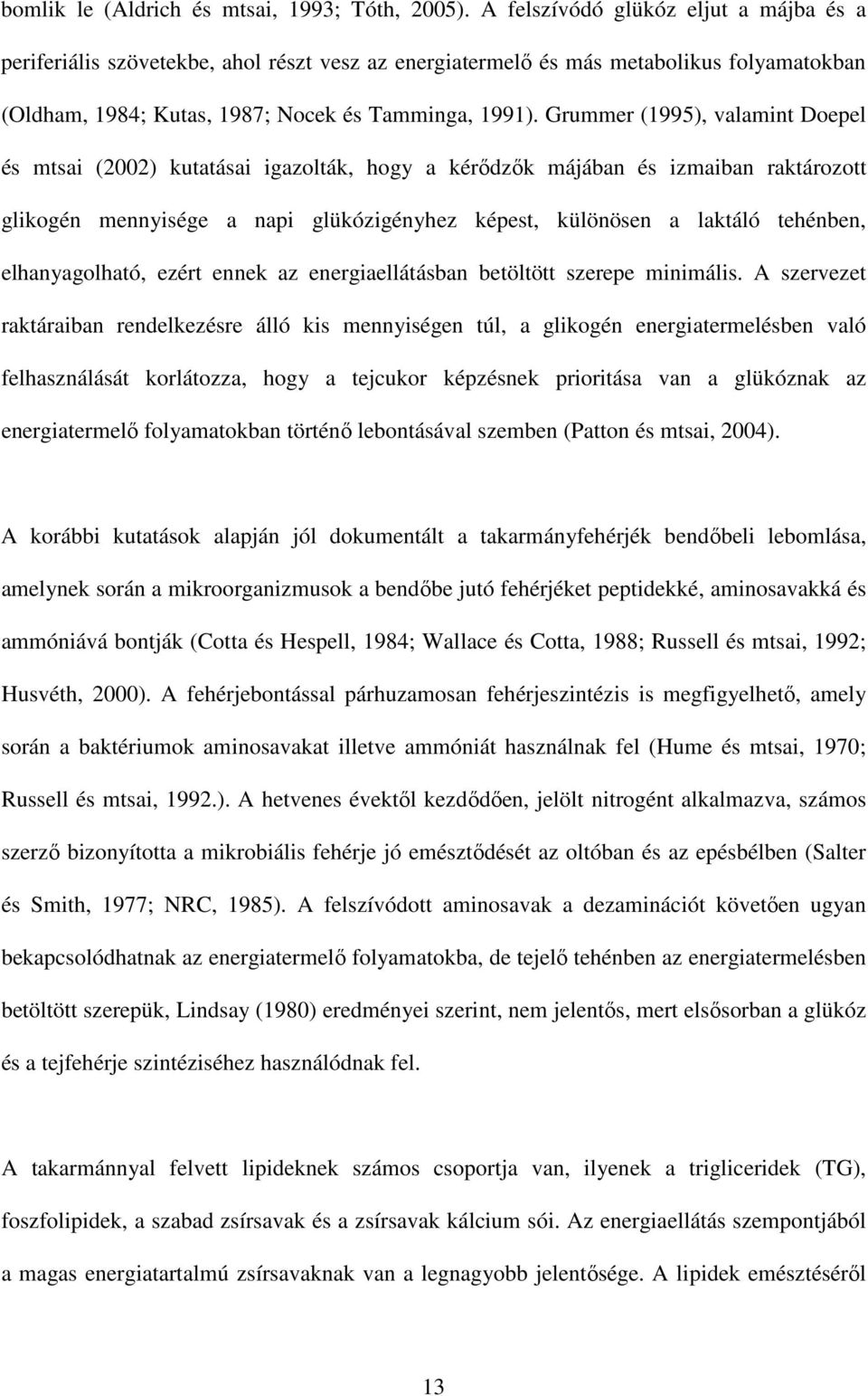 Grummer (1995), valamint Doepel és mtsai (2002) kutatásai igazolták, hogy a kérődzők májában és izmaiban raktározott glikogén mennyisége a napi glükózigényhez képest, különösen a laktáló tehénben,