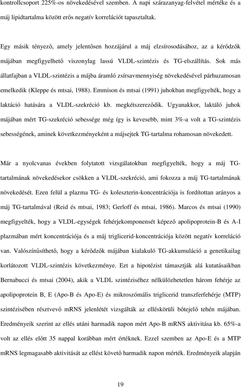 Sok más állatfajban a VLDL-szintézis a májba áramló zsírsavmennyiség növekedésével párhuzamosan emelkedik (Kleppe és mtsai, 1988).