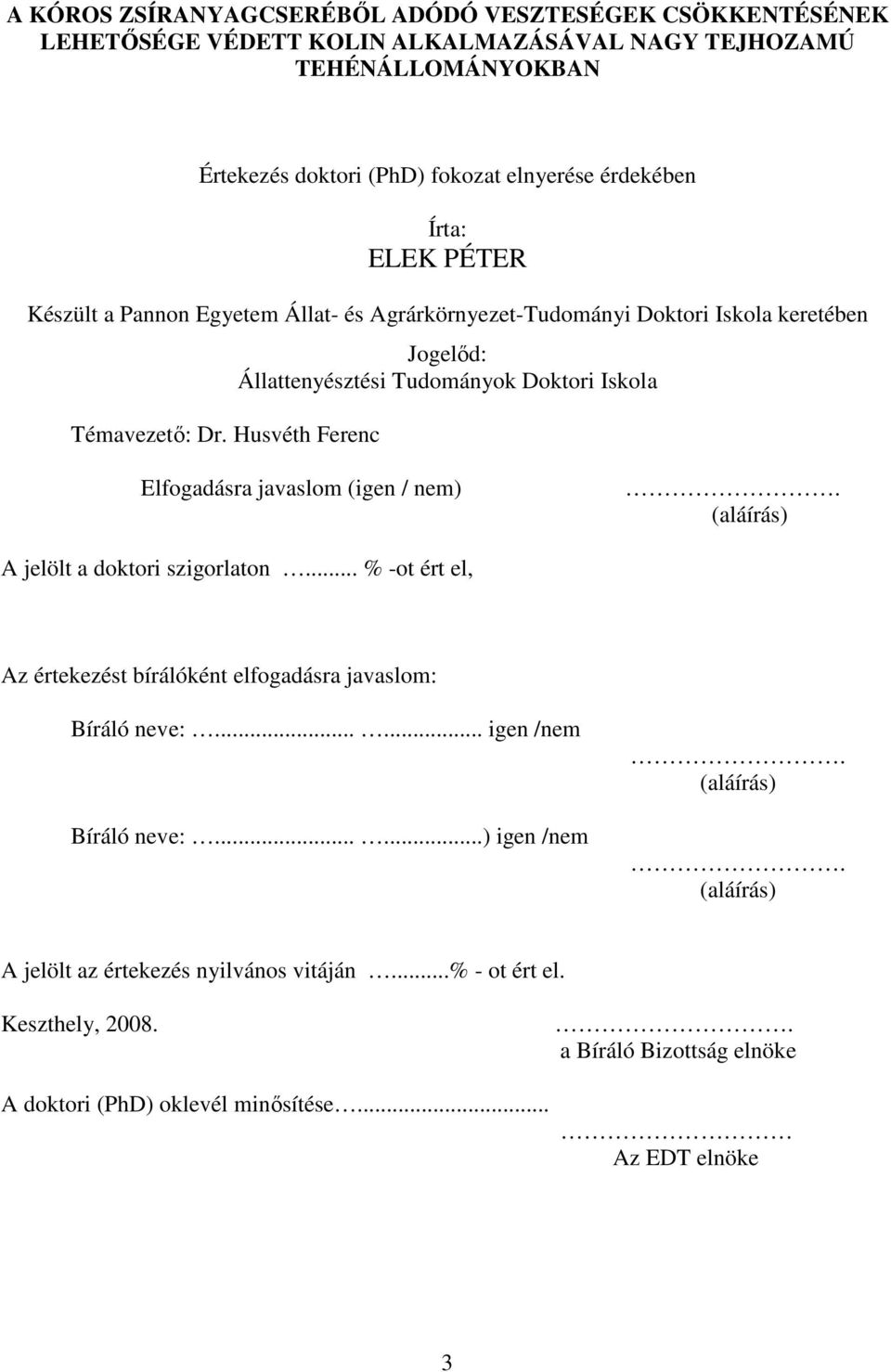 Husvéth Ferenc Jogelőd: Állattenyésztési Tudományok Doktori Iskola Elfogadásra javaslom (igen / nem). (aláírás) A jelölt a doktori szigorlaton.