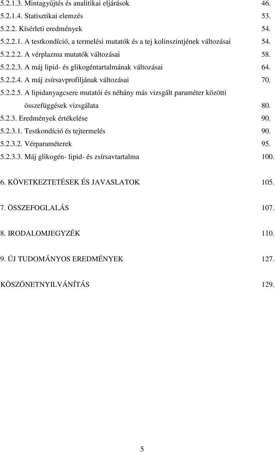 5.2.3. Eredmények értékelése 90. 5.2.3.1. Testkondíció és tejtermelés 90. 5.2.3.2. Vérparaméterek 95. 5.2.3.3. Máj glikogén- lipid- és zsírsavtartalma 100. 6.