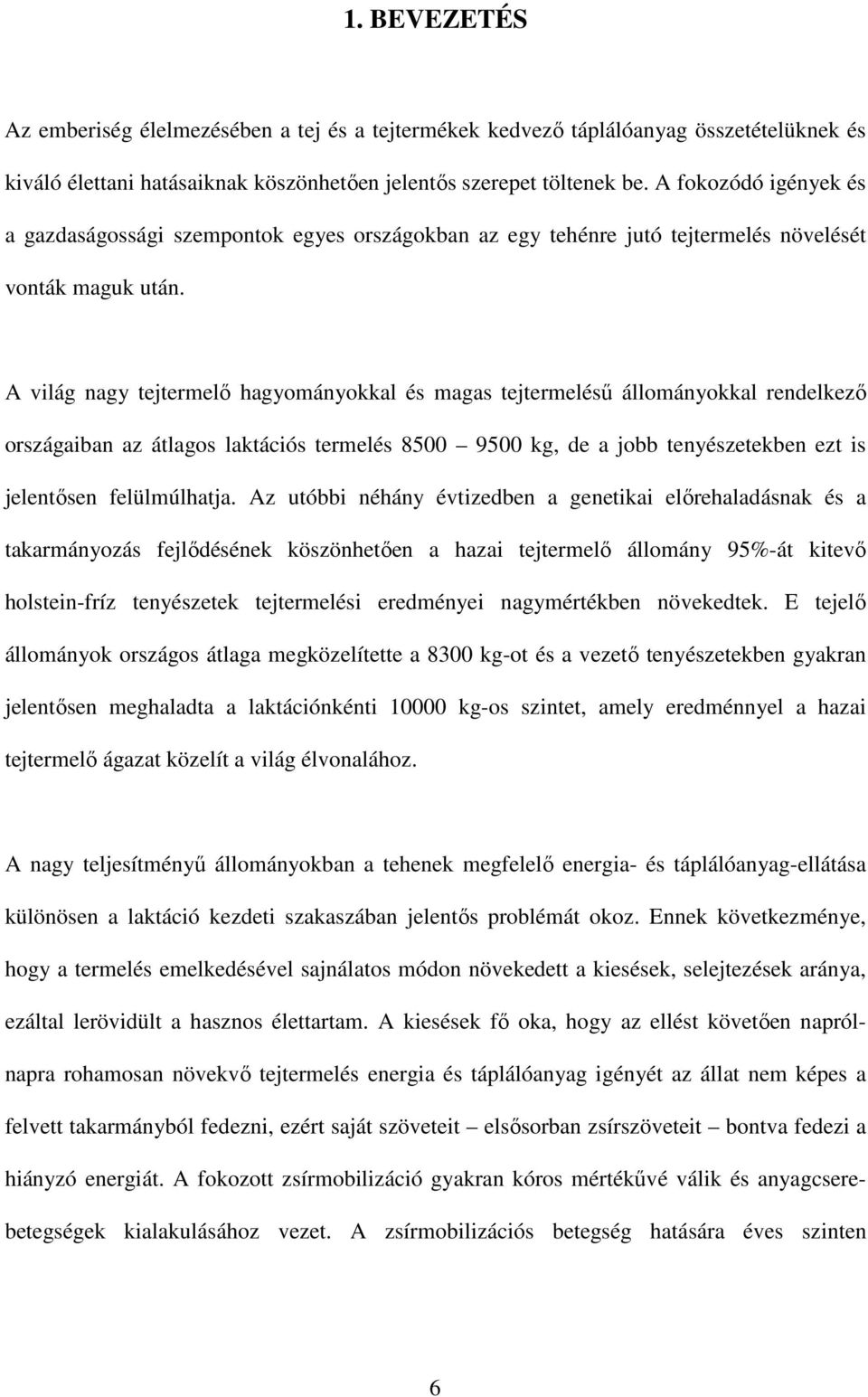 A világ nagy tejtermelő hagyományokkal és magas tejtermelésű állományokkal rendelkező országaiban az átlagos laktációs termelés 8500 9500 kg, de a jobb tenyészetekben ezt is jelentősen felülmúlhatja.