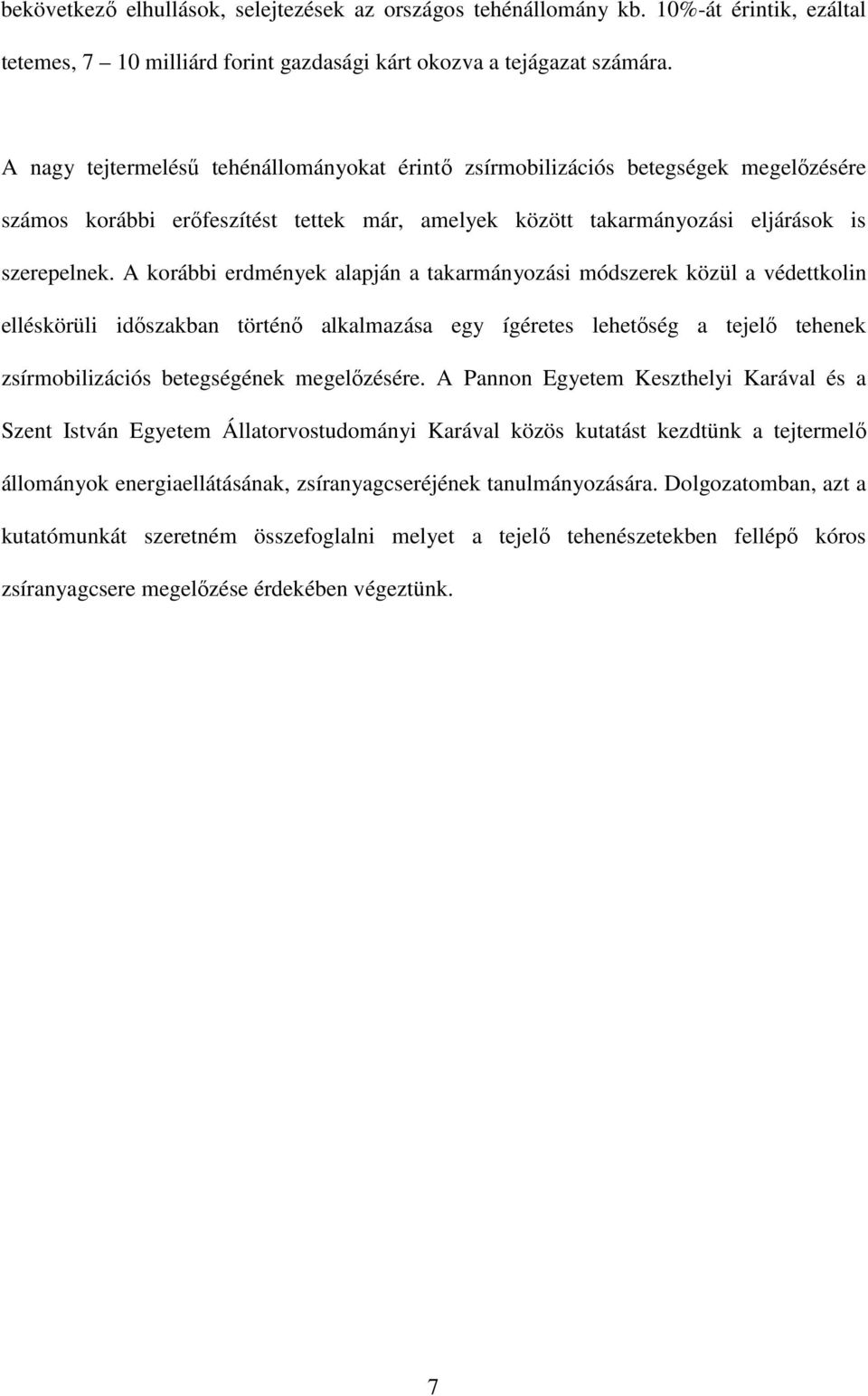 A korábbi erdmények alapján a takarmányozási módszerek közül a védettkolin elléskörüli időszakban történő alkalmazása egy ígéretes lehetőség a tejelő tehenek zsírmobilizációs betegségének