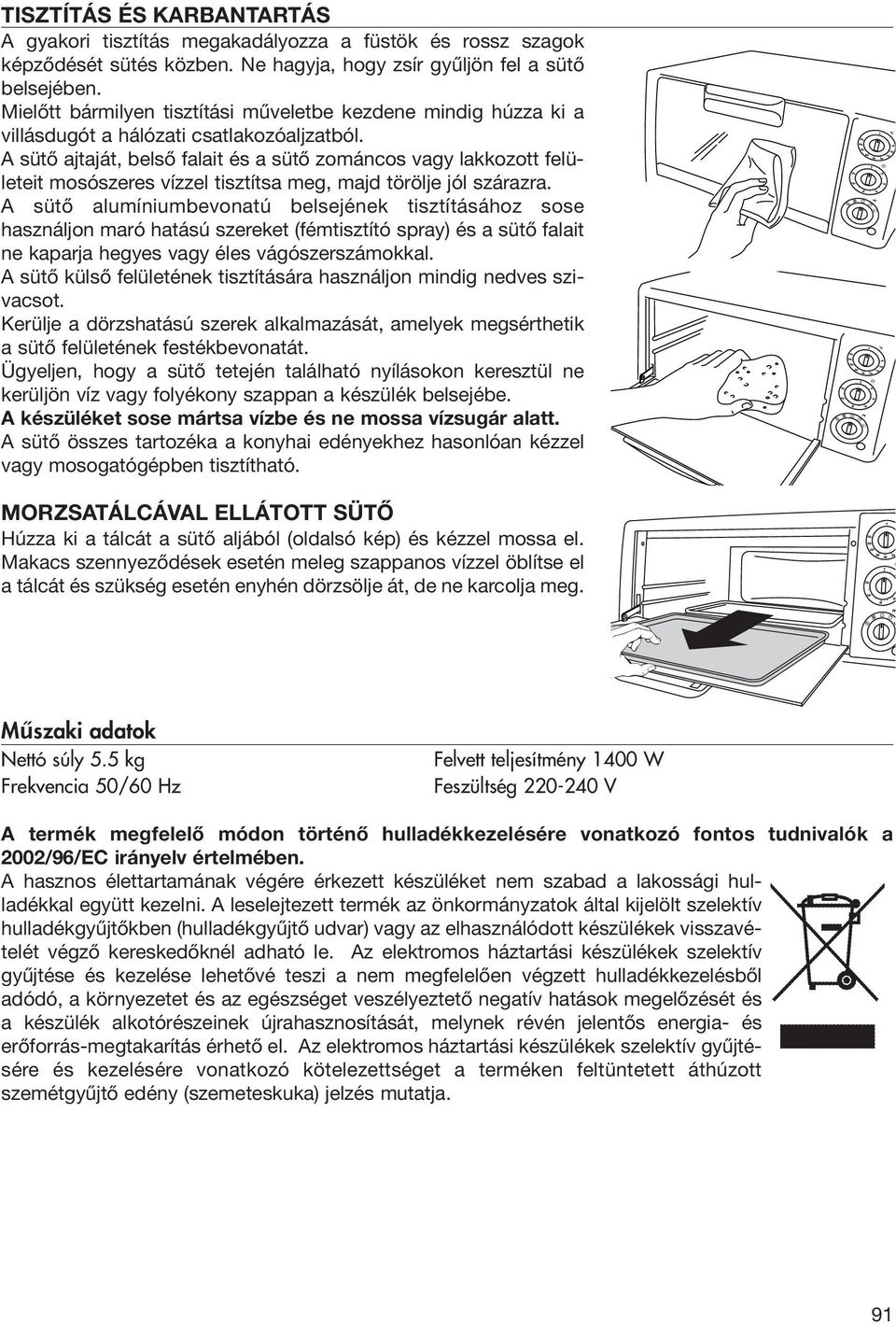 A sütő ajtaját, belső falait és a sütő zománcos vagy lakkozott felületeit mosószeres vízzel tisztítsa meg, majd törölje jól szárazra.