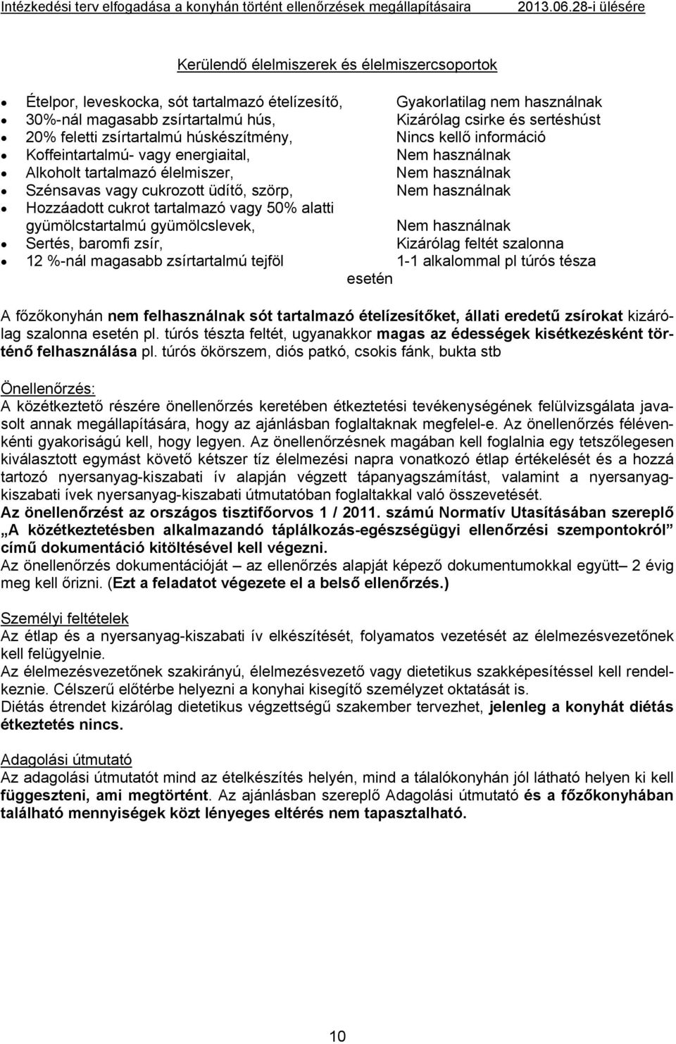 használnak Hozzáadott cukrot tartalmazó vagy 50% alatti tartalmú levek, Nem használnak Sertés, baromfi zsír, Kizárólag feltét szalonna 12 %-nál magasabb zsírtartalmú tejföl 1-1 alkalommal pl túrós