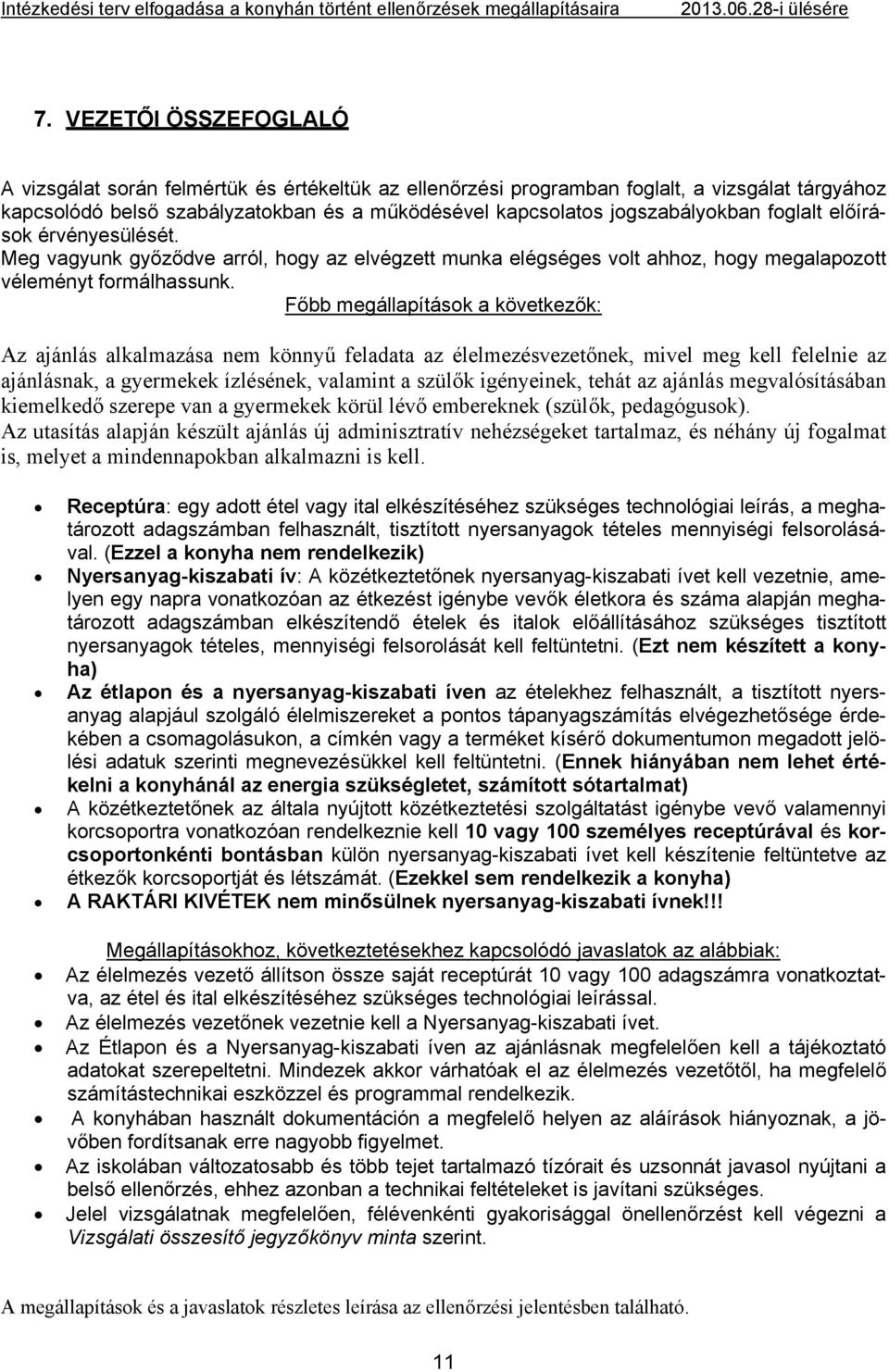 Főbb állapítások a következők: Az ajánlás alkalmazása nem könnyű feladata az élelmezésvezetőnek, mivel kell felelnie az ajánlásnak, a gyermekek ízlésének, valamint a szülők igényeinek, tehát az