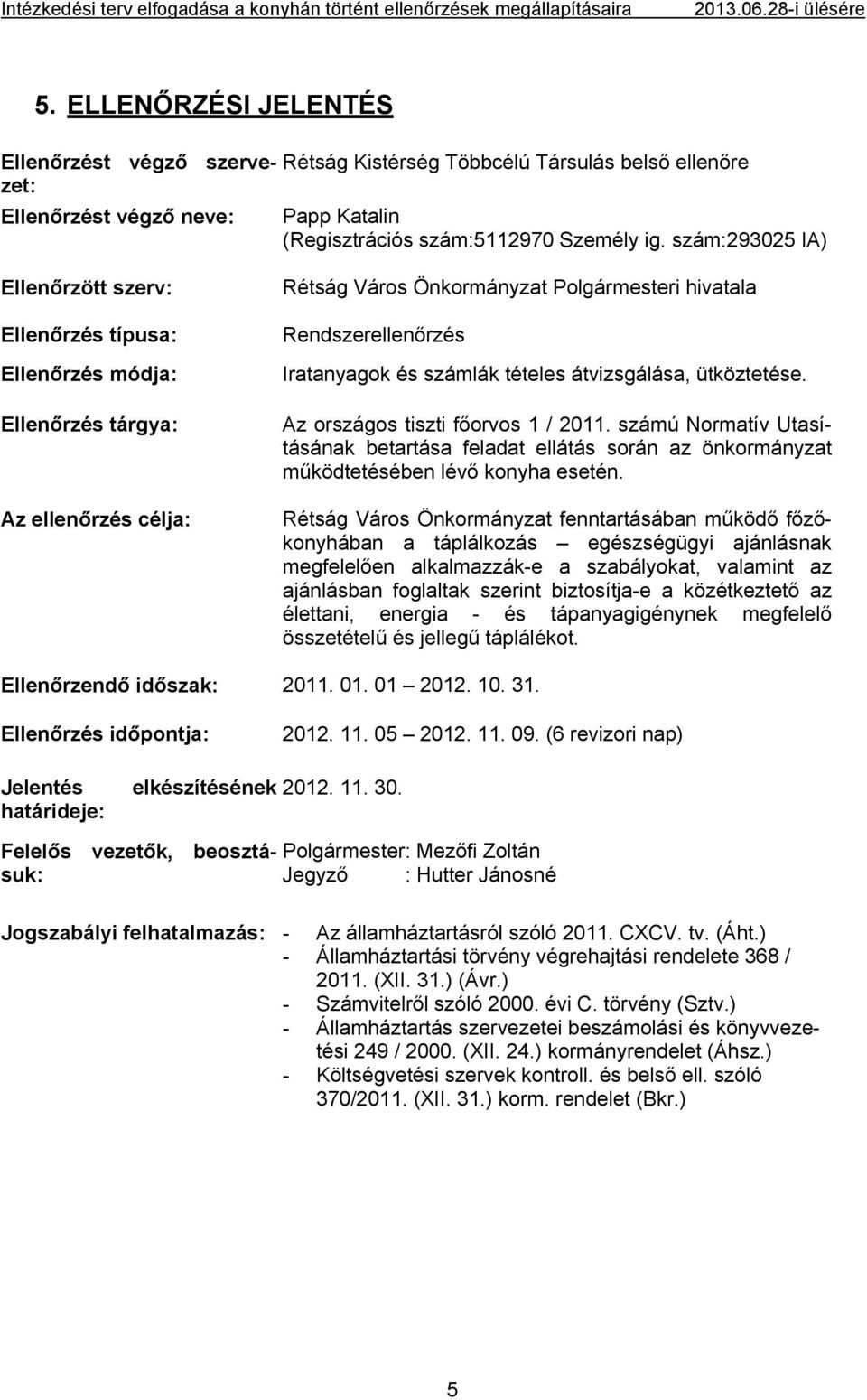 számlák tételes átvizsgálása, ütköztetése. Az országos tiszti főorvos 1 / 2011. számú Normatív Utasításának betartása feladat ellátás során az önkormányzat működtetésében lévő konyha esetén.