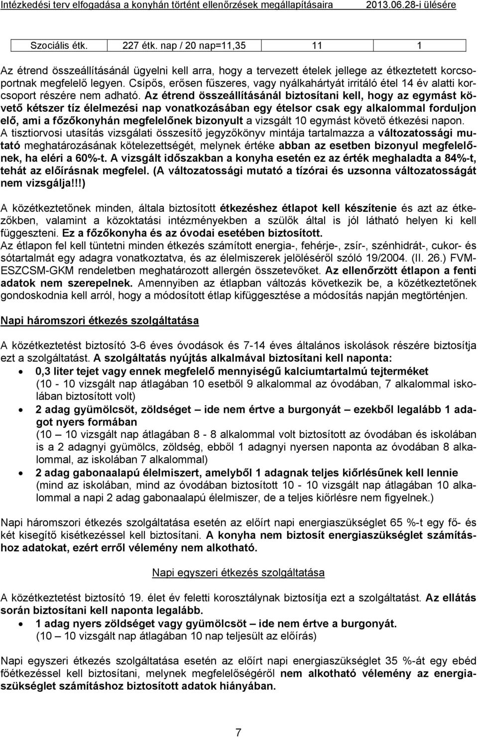 Az étrend összeállításánál biztosítani kell, hogy az egymást követő kétszer tíz élelmezési vonatkozásában egy ételsor csak egy alkalommal forduljon elő, ami a főzőkonyhán felelőnek bizonyult a