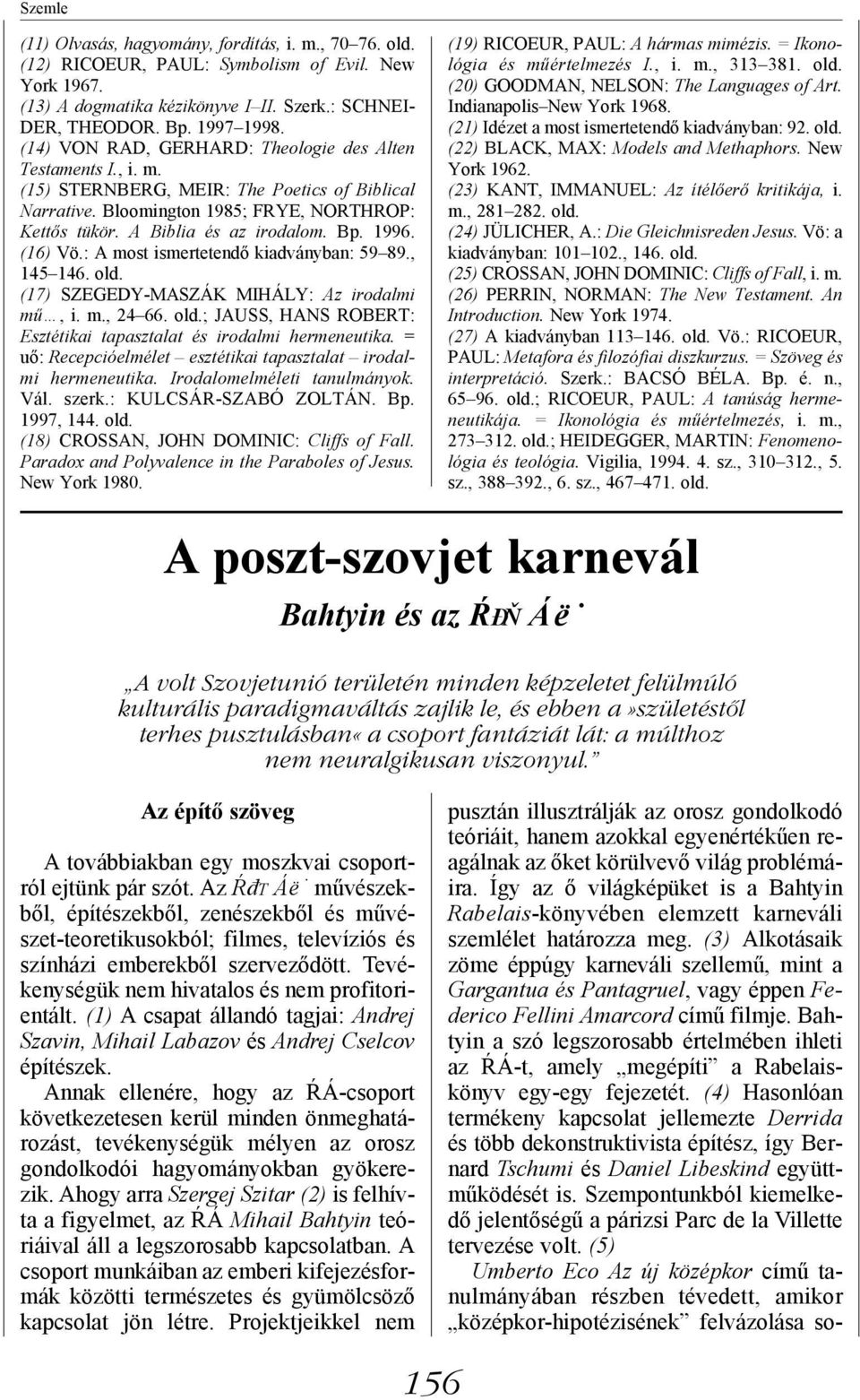 1996. (16) Vö.: A most ismertetendő kiadványban: 59 89., 145 146. old. (17) SZEGEDY-MASZÁK MIHÁLY: Az irodalmi mű, i. m., 24 66. old.; JAUSS, HANS ROBERT: Esztétikai tapasztalat és irodalmi hermeneutika.